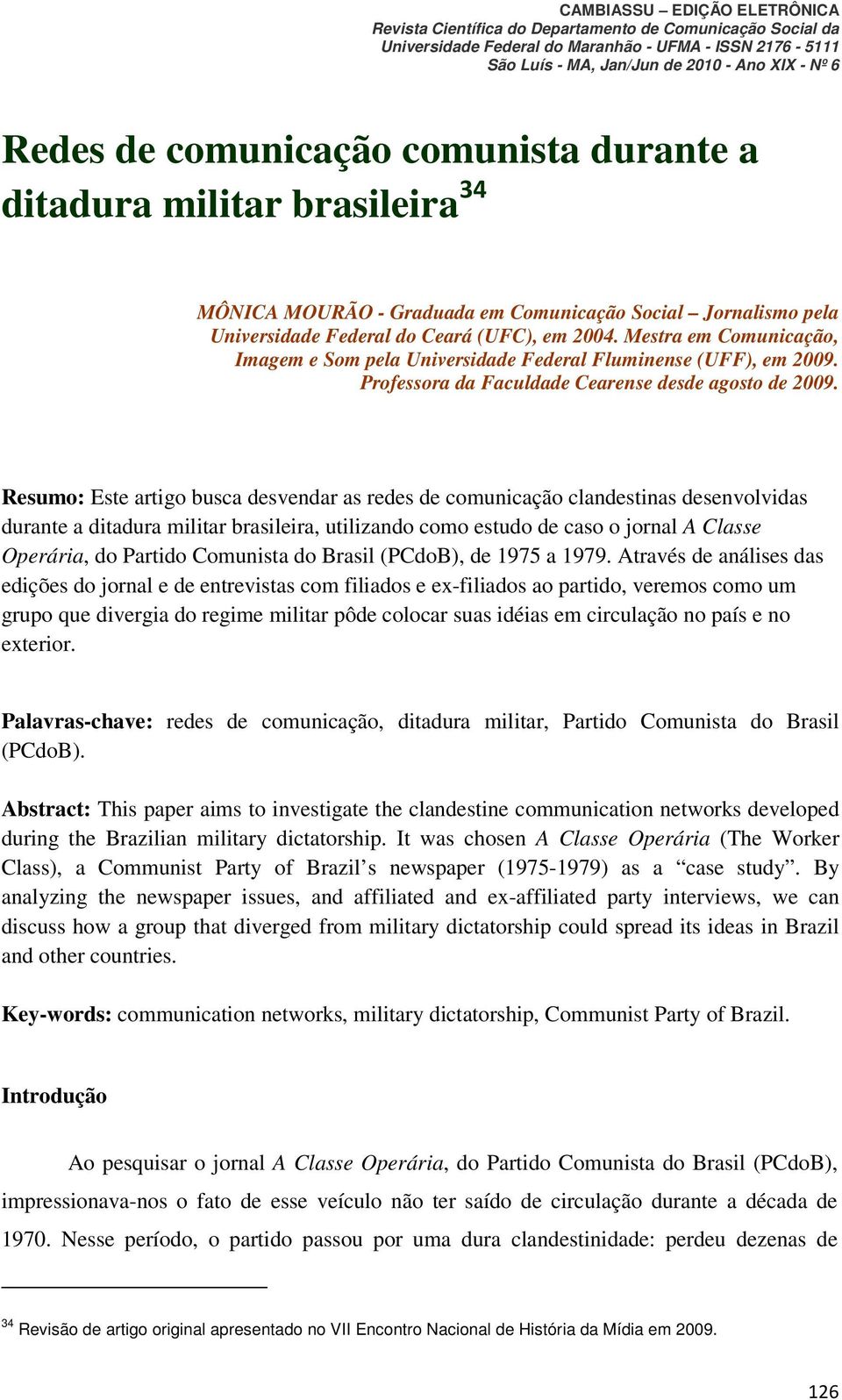 Resumo: Este artigo busca desvendar as redes de comunicação clandestinas desenvolvidas durante a ditadura militar brasileira, utilizando como estudo de caso o jornal A Classe Operária, do Partido