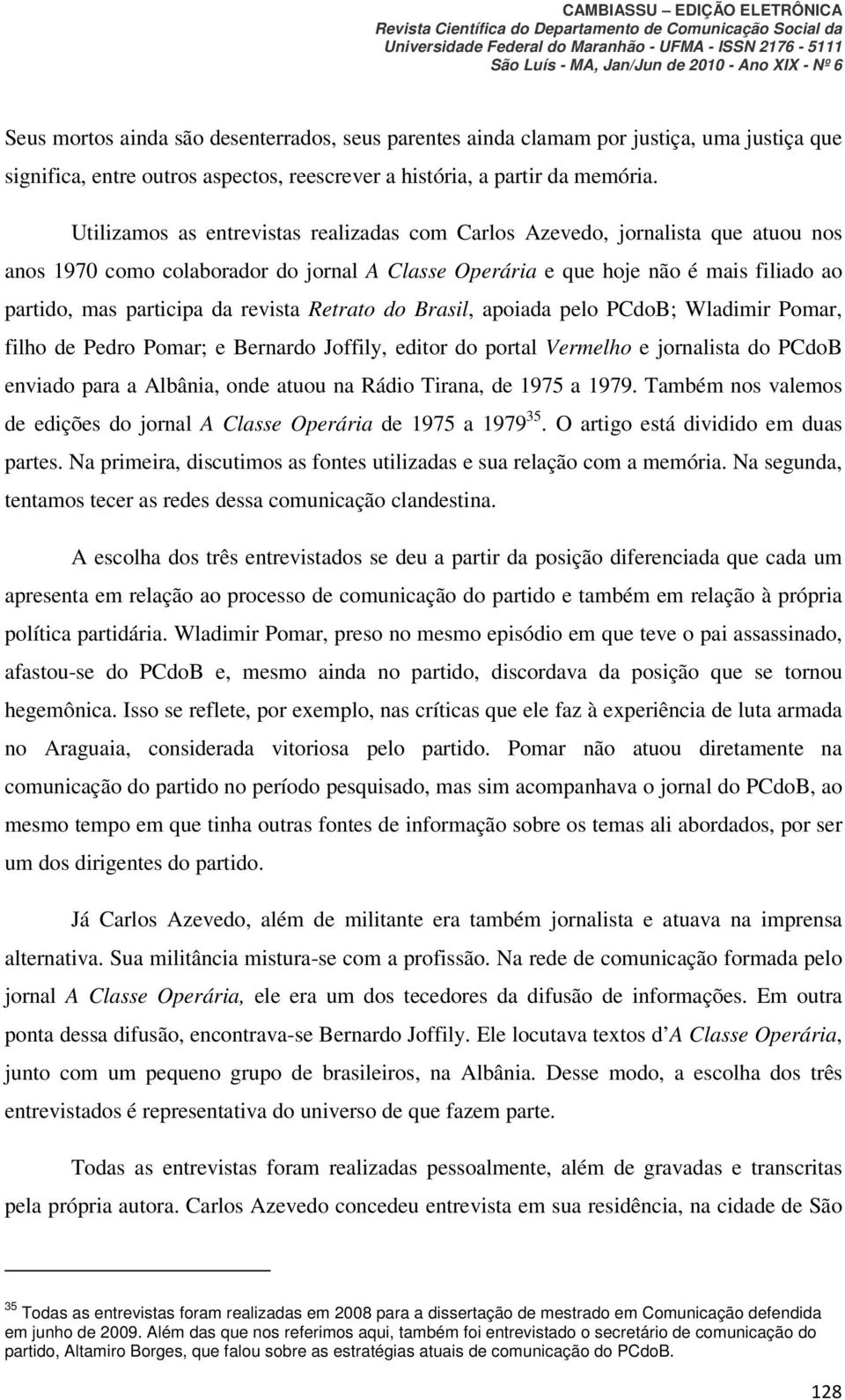 revista Retrato do Brasil, apoiada pelo PCdoB; Wladimir Pomar, filho de Pedro Pomar; e Bernardo Joffily, editor do portal Vermelho e jornalista do PCdoB enviado para a Albânia, onde atuou na Rádio