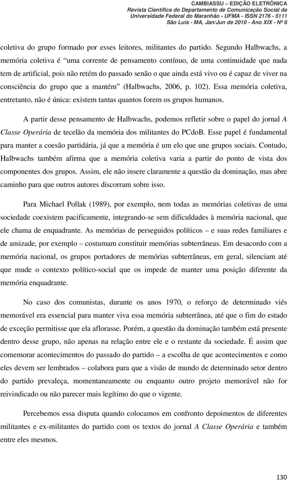 na consciência do grupo que a mantém (Halbwachs, 2006, p. 102). Essa memória coletiva, entretanto, não é única: existem tantas quantos forem os grupos humanos.