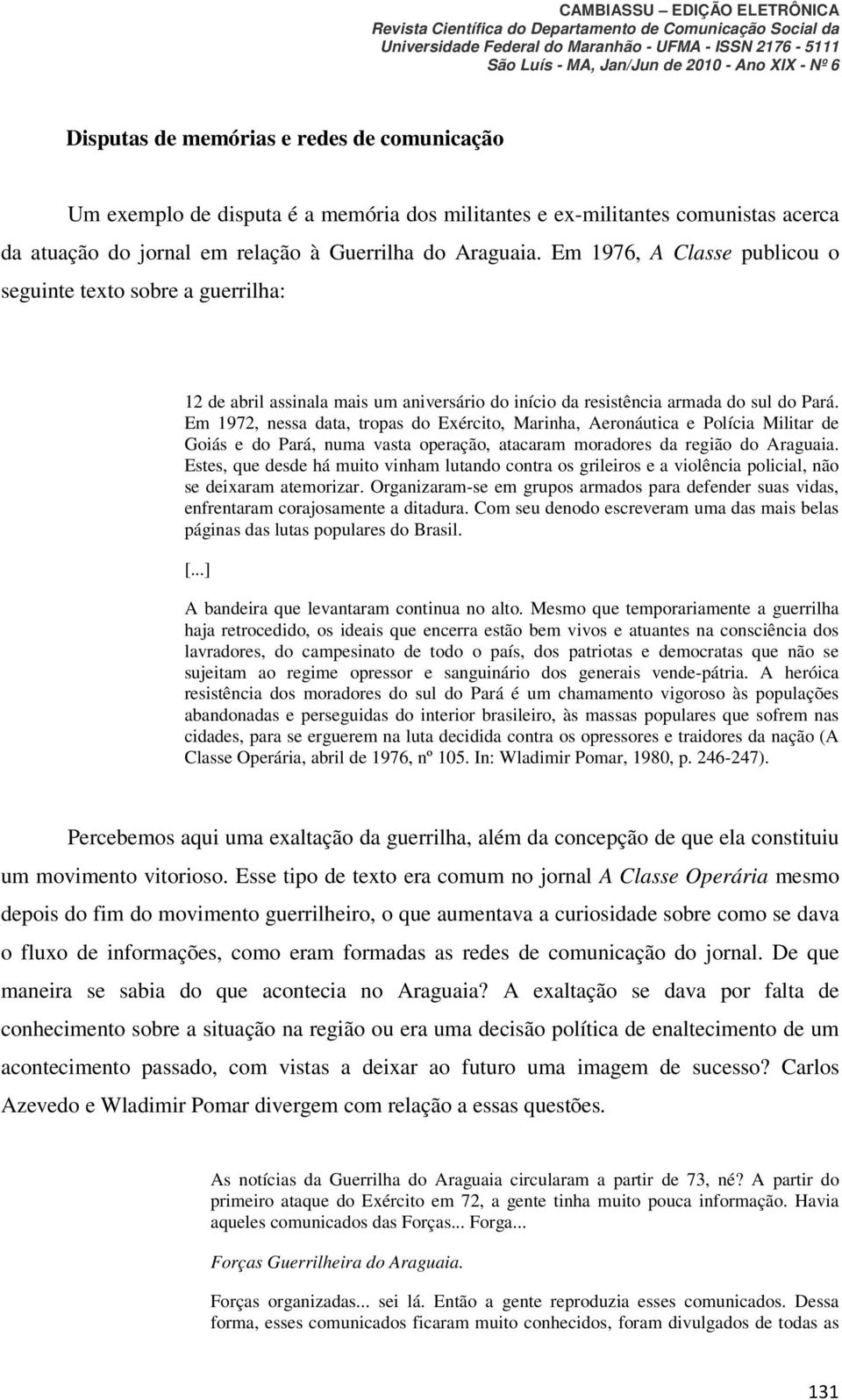 Em 1972, nessa data, tropas do Exército, Marinha, Aeronáutica e Polícia Militar de Goiás e do Pará, numa vasta operação, atacaram moradores da região do Araguaia.