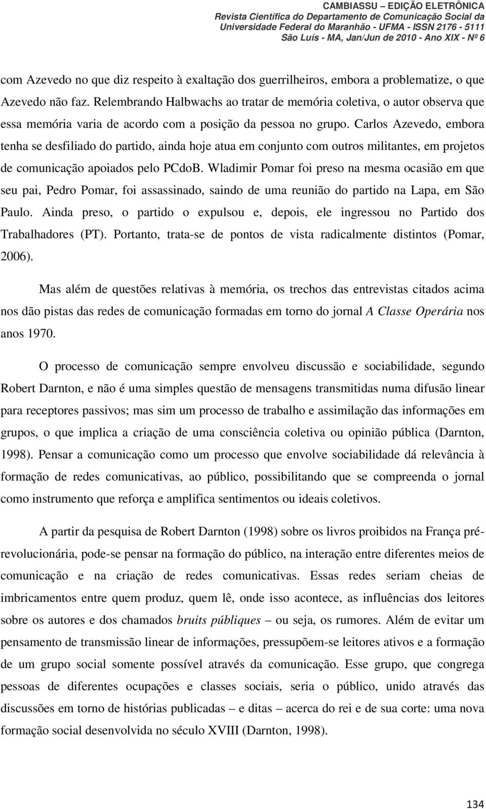 Carlos Azevedo, embora tenha se desfiliado do partido, ainda hoje atua em conjunto com outros militantes, em projetos de comunicação apoiados pelo PCdoB.