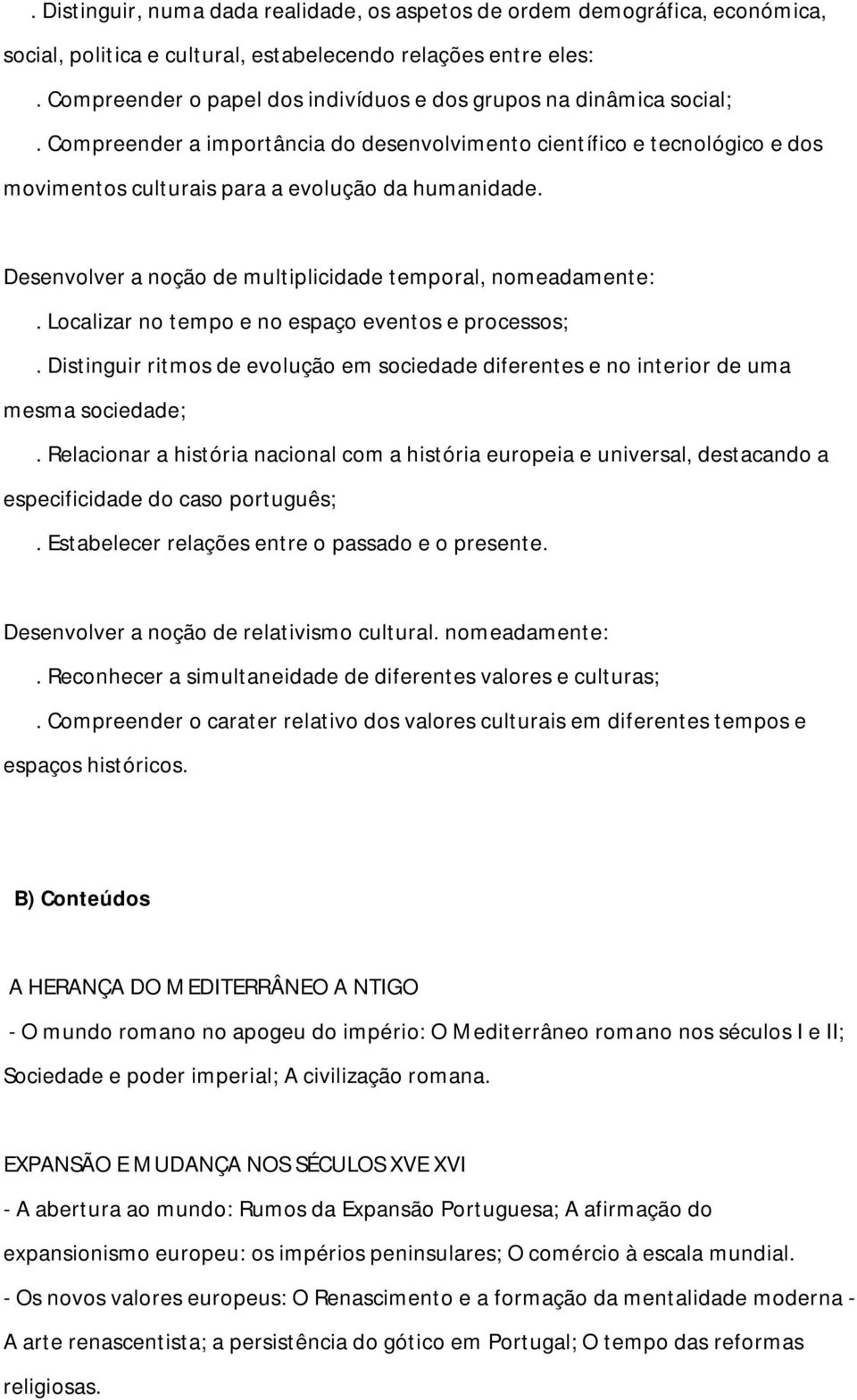 Desenvolver a noção de multiplicidade temporal, nomeadamente:. Localizar no tempo e no espaço eventos e processos;.