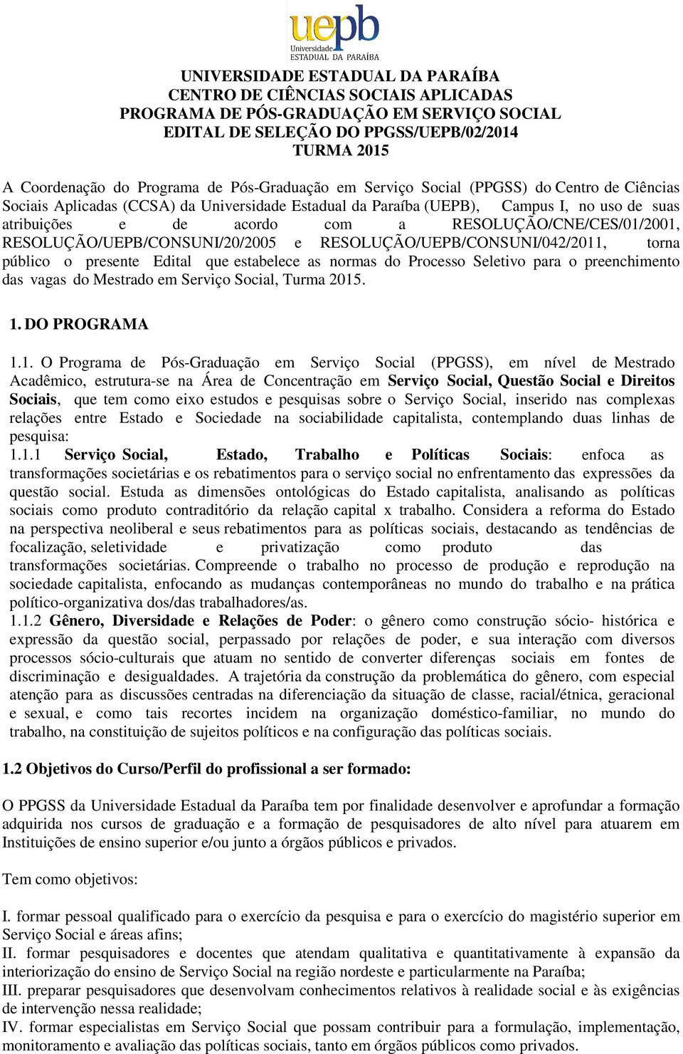 RESOLUÇÃO/CNE/CES/01/2001, RESOLUÇÃO/UEPB/CONSUNI/20/2005 e RESOLUÇÃO/UEPB/CONSUNI/042/2011, torna público o presente Edital que estabelece as normas do Processo Seletivo para o preenchimento das