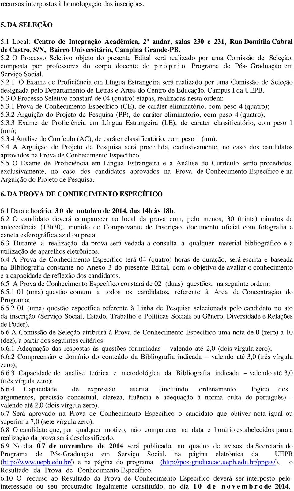 2 O Processo Seletivo objeto do presente Edital será realizado por uma Comissão de Seleção, composta por professores do corpo docente do p r ó p r i o Programa de Pós- Graduação em Serviço Social. 5.