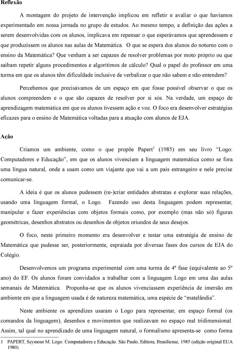 O que se espera dos alunos do noturno com o ensino da Matemática? Que venham a ser capazes de resolver problemas por moto próprio ou que saibam repetir alguns procedimentos e algorítimos de cálculo?