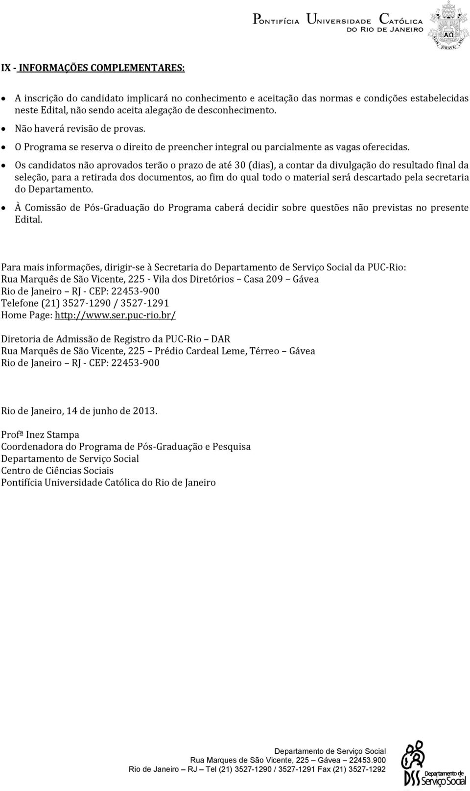 Os candidatos não aprovados terão o prazo de até 30 (dias), a contar da divulgação do resultado final da seleção, para a retirada dos documentos, ao fim do qual todo o material será descartado pela