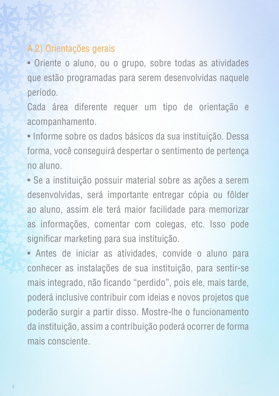 Se a instituição possuir material sobre as ações a serem desenvolvidas, será importante entregar cópia ou fôlder ao aluno, assim ele terá maior facilidade para memorizar as informações, comentar com