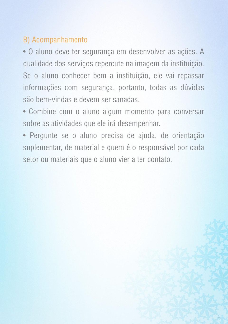 ser sanadas. Combine com o aluno algum momento para conversar sobre as atividades que ele irá desempenhar.