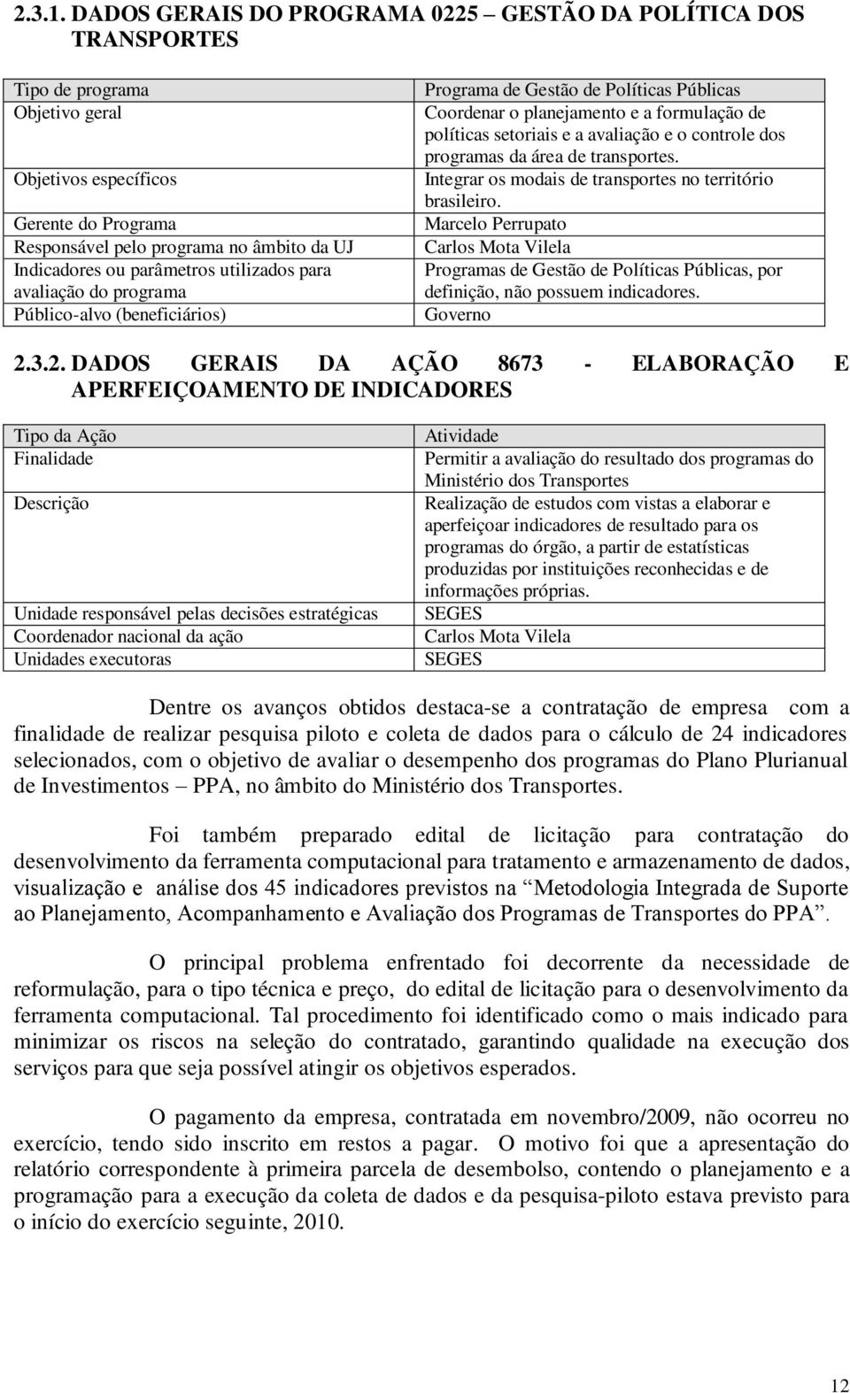 parâmetros utilizados para avaliação do programa Público-alvo (beneficiários) Programa de Gestão de Políticas Públicas Coordenar o planejamento e a formulação de políticas setoriais e a avaliação e o