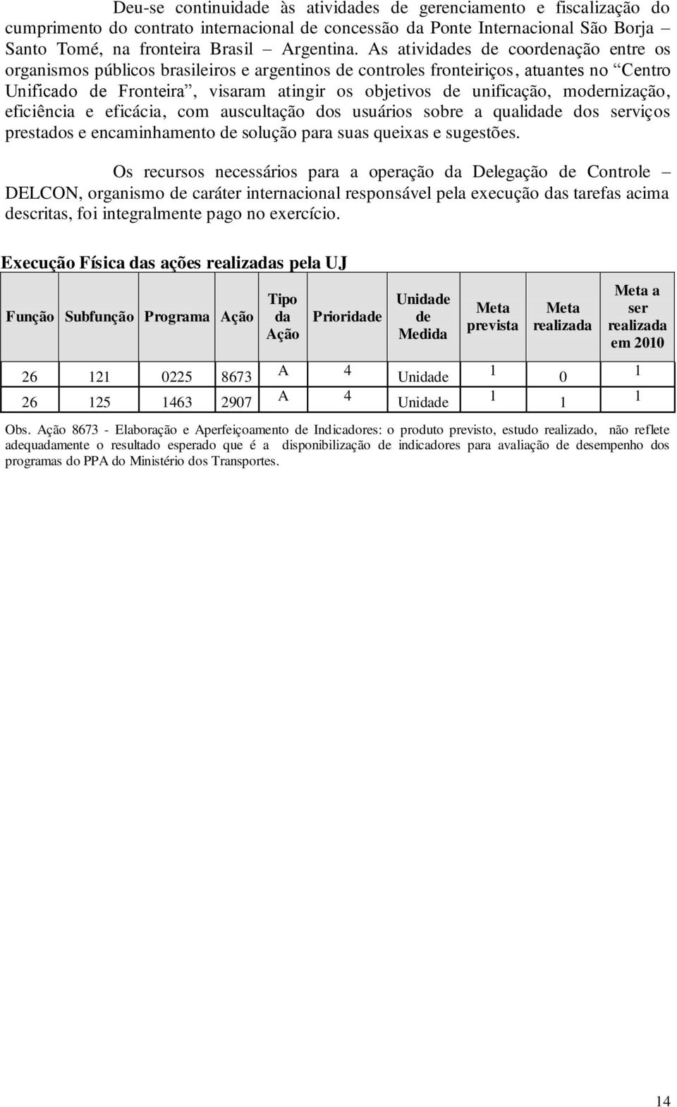 modernização, eficiência e eficácia, com auscultação dos usuários sobre a qualidade dos serviços prestados e encaminhamento de solução para suas queixas e sugestões.