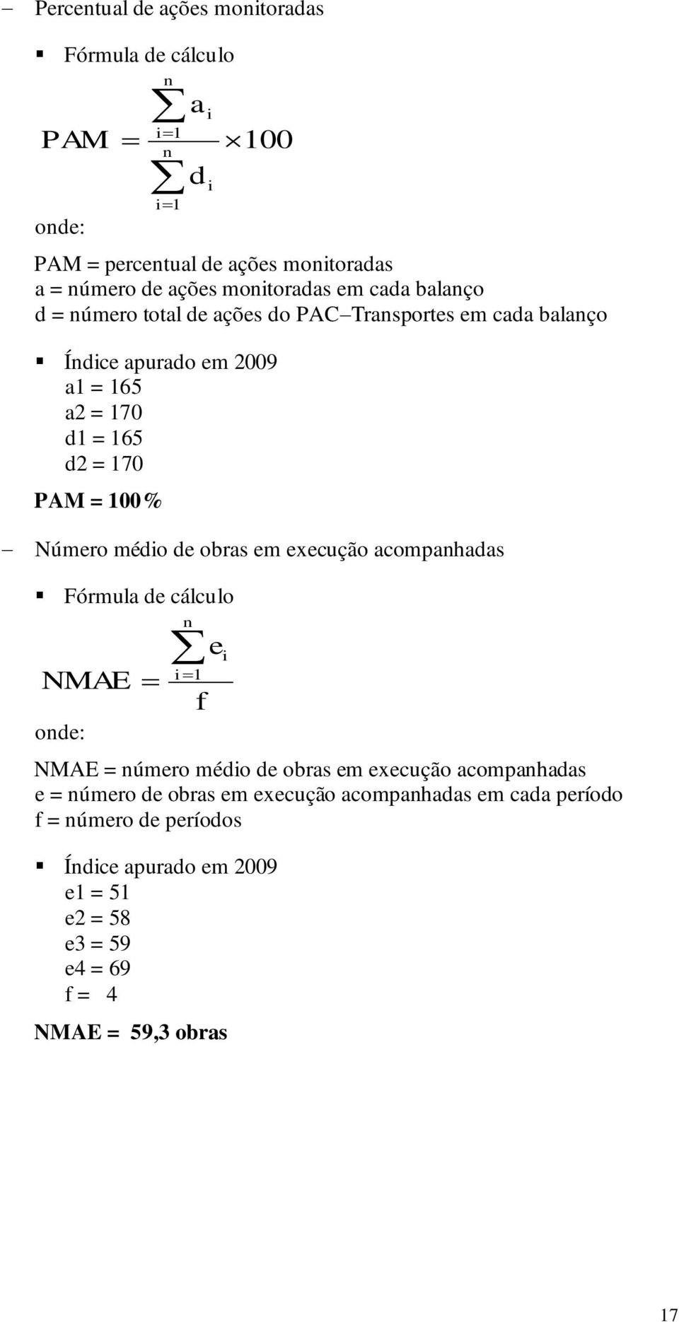= 100% Número médio de obras em execução acompanhadas Fórmula de cálculo NMAE onde: n ei i 1 f NMAE = número médio de obras em execução acompanhadas e
