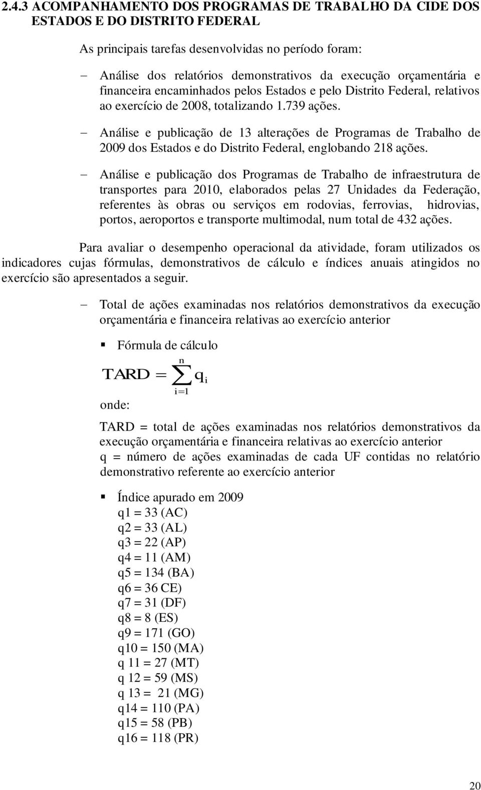 Análise e publicação de 13 alterações de Programas de Trabalho de 2009 dos Estados e do Distrito Federal, englobando 218 ações.