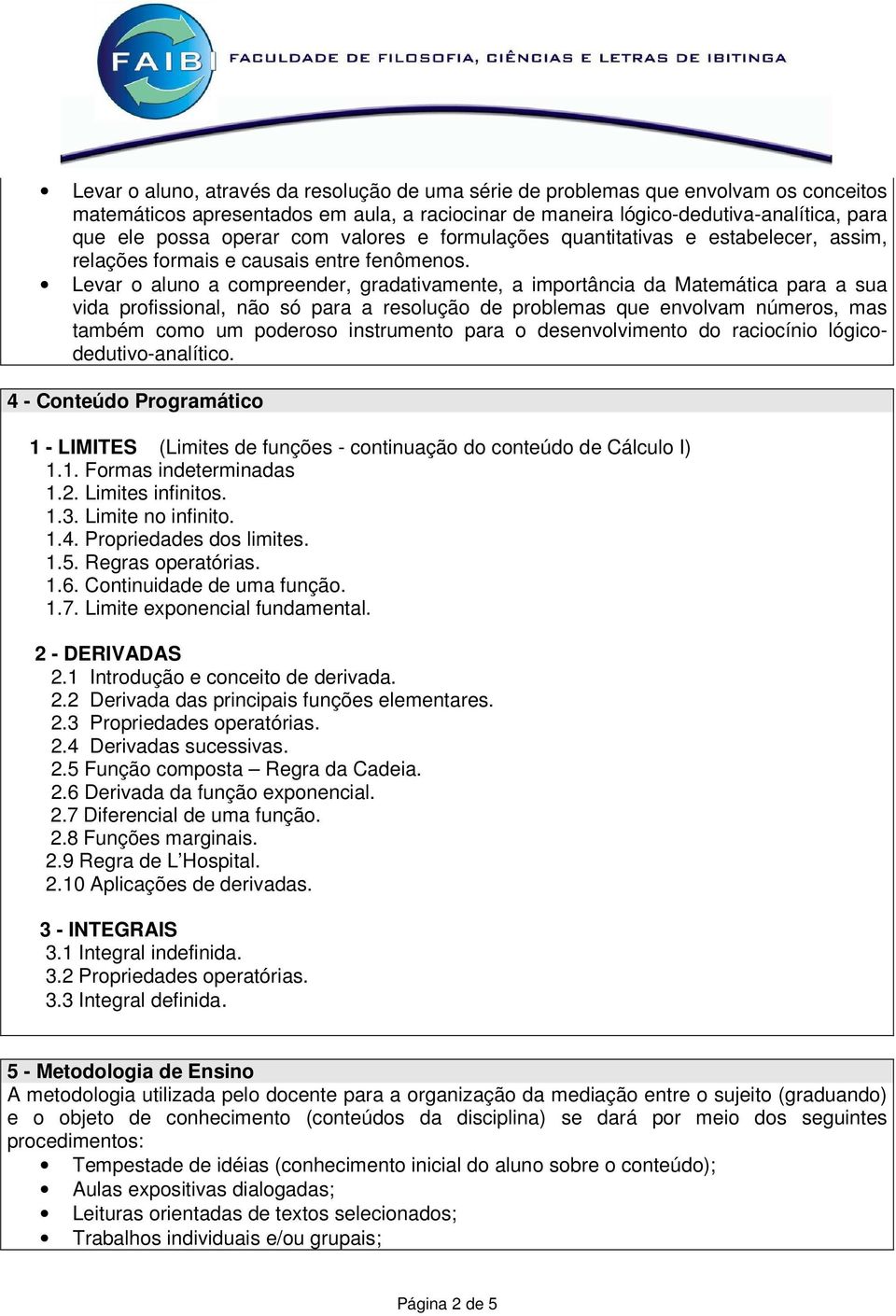 Levar o aluno a compreender, gradativamente, a importância da Matemática para a sua vida profissional, não só para a resolução de problemas que envolvam números, mas também como um poderoso