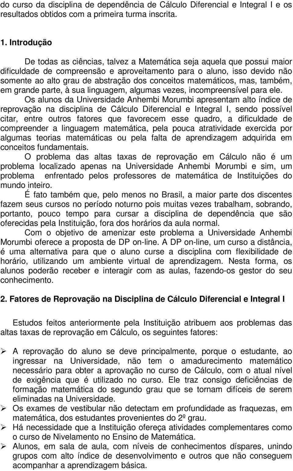 conceitos matemáticos, mas, também, em grande parte, à sua linguagem, algumas vezes, incompreensível para ele.