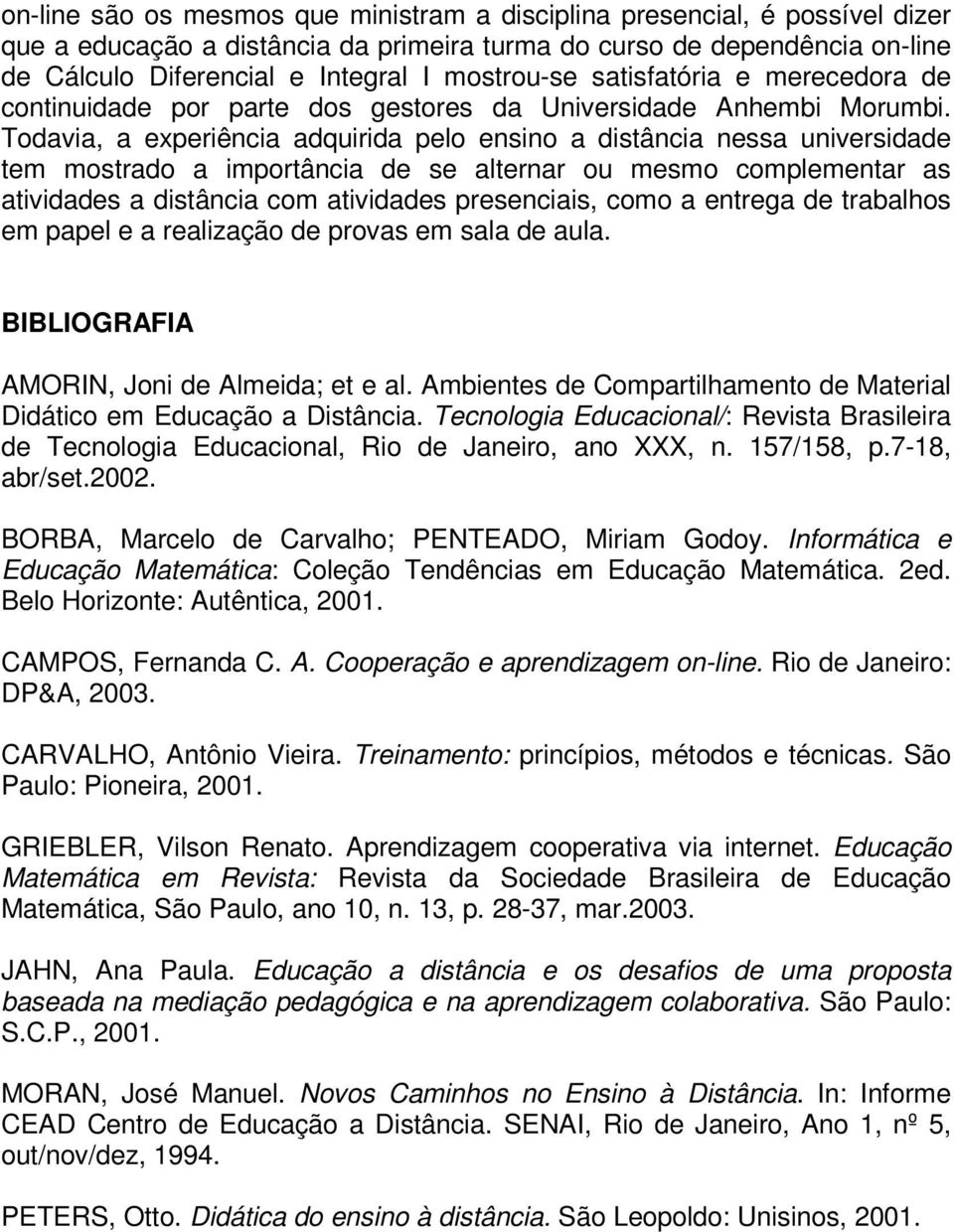 Todavia, a experiência adquirida pelo ensino a distância nessa universidade tem mostrado a importância de se alternar ou mesmo complementar as atividades a distância com atividades presenciais, como