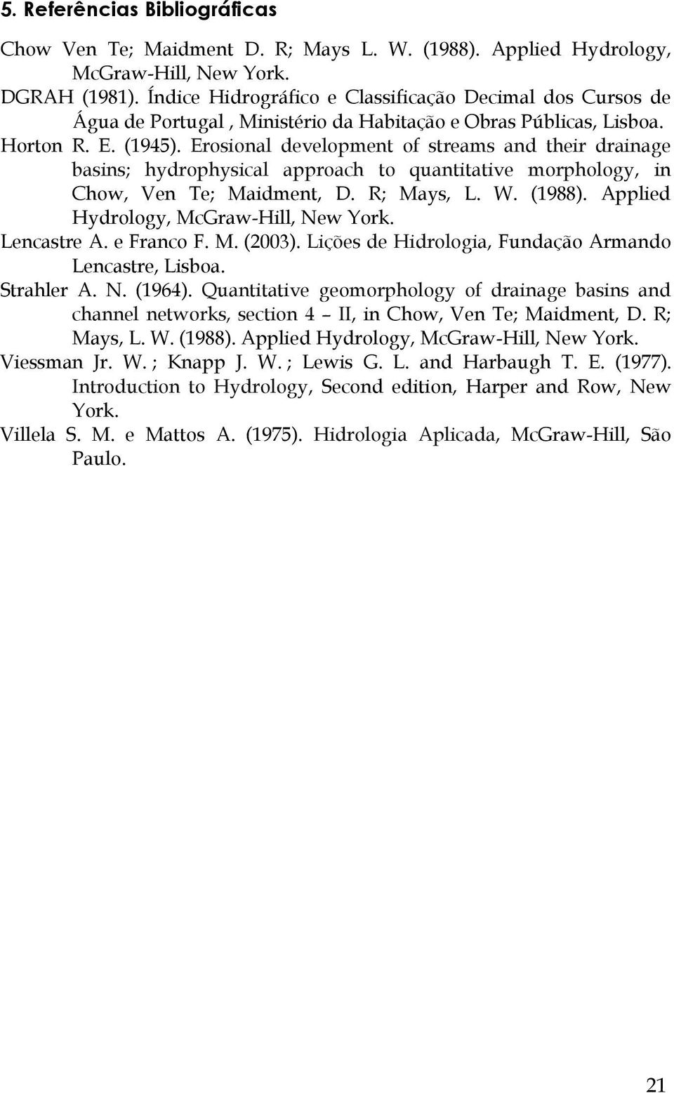 Erosional development of streams and their drainage basins; hydrophysical approach to quantitative morphology, in Chow, Ven Te; Maidment, D. R; Mays, L. W. (1988).