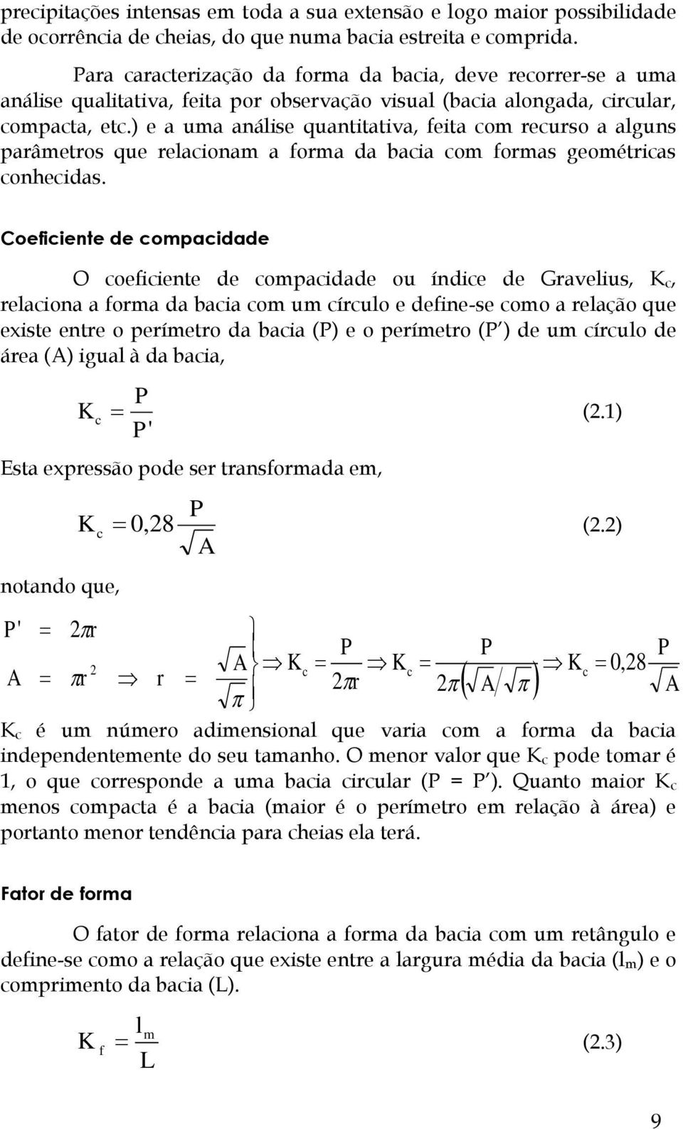 ) e a uma análise quantitativa, feita com recurso a alguns parâmetros que relacionam a forma da bacia com formas geométricas conhecidas.