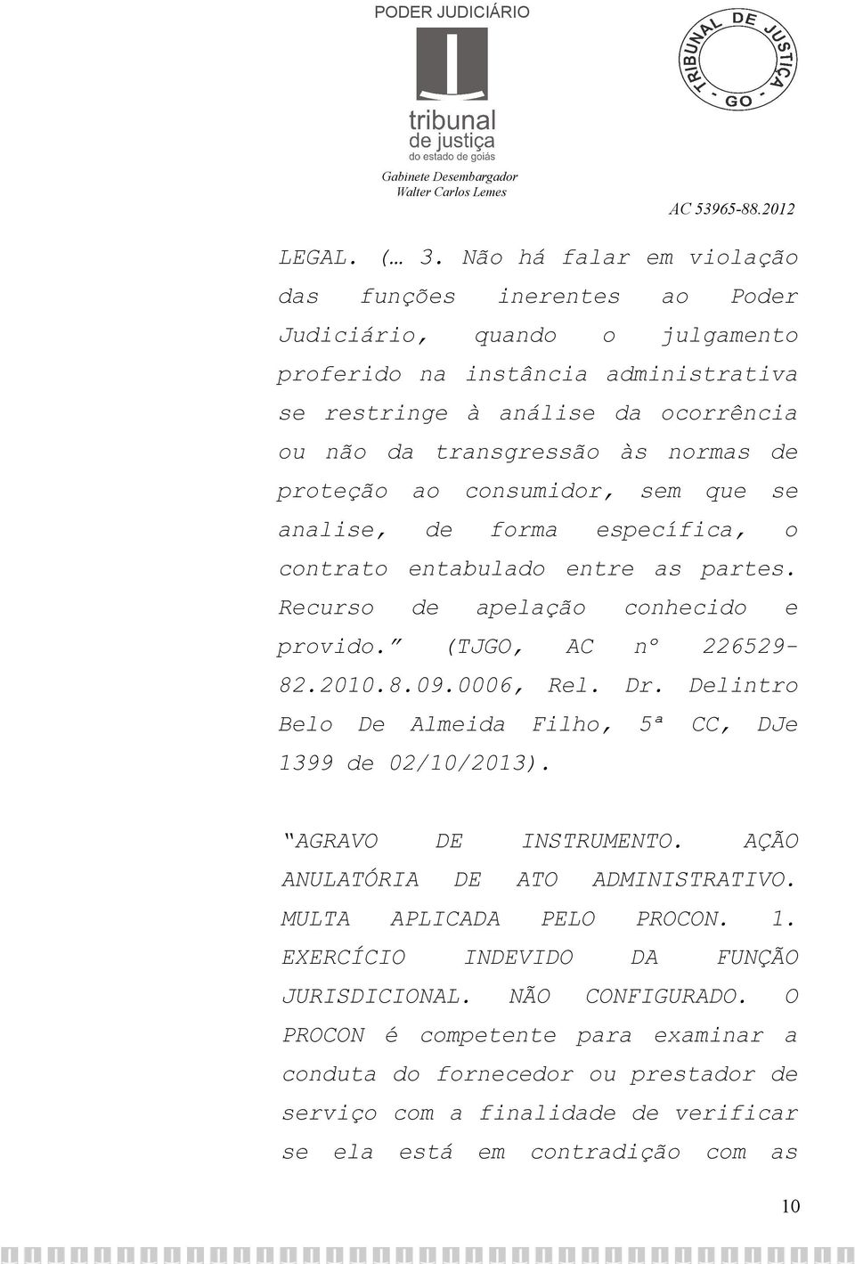 normas de proteção ao consumidor, sem que se analise, de forma específica, o contrato entabulado entre as partes. Recurso de apelação conhecido e provido. (TJGO, AC nº 226529-82.2010.8.09.