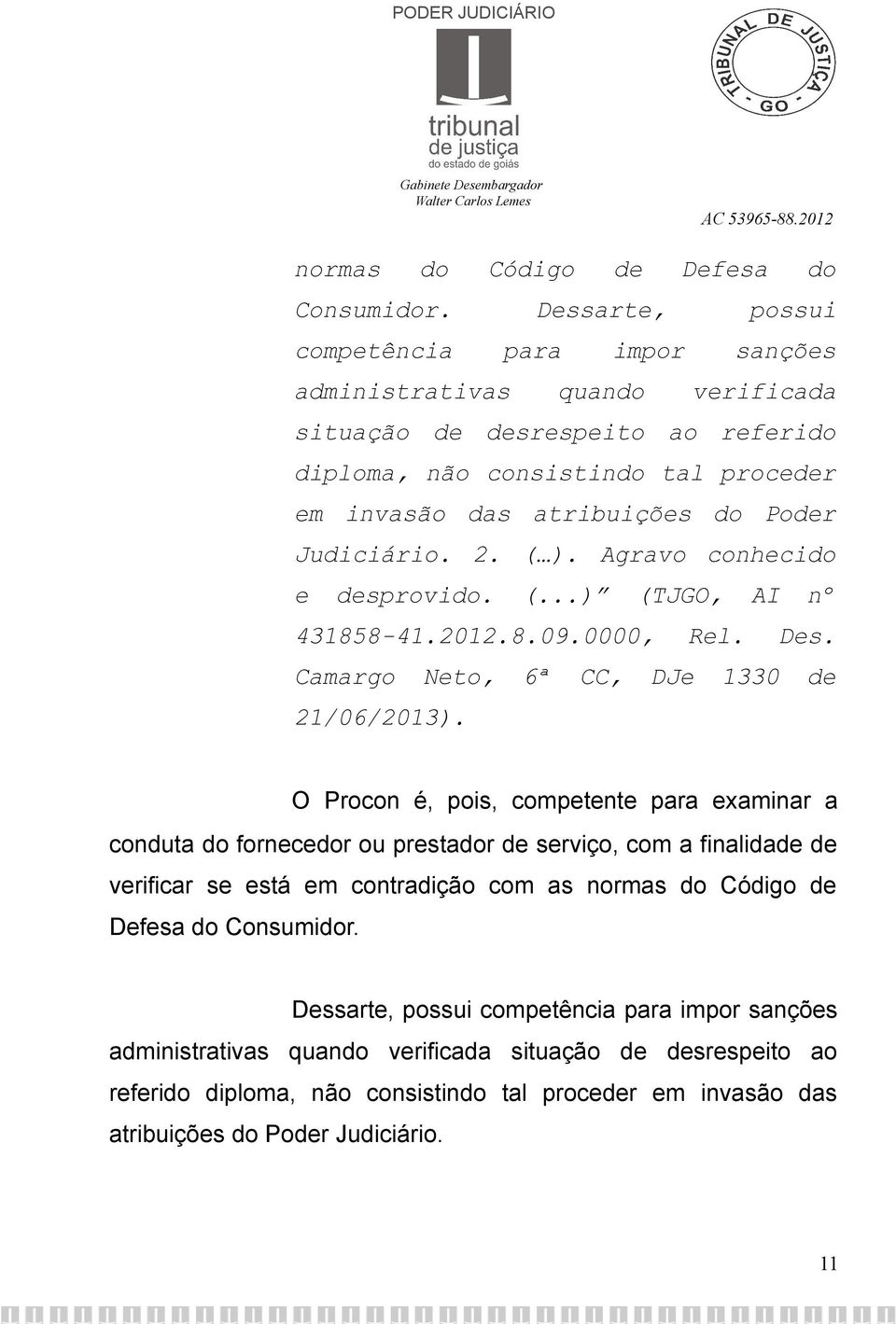Judiciário. 2. ( ). Agravo conhecido e desprovido. (...) (TJGO, AI nº 431858-41.2012.8.09.0000, Rel. Des. Camargo Neto, 6ª CC, DJe 1330 de 21/06/2013).