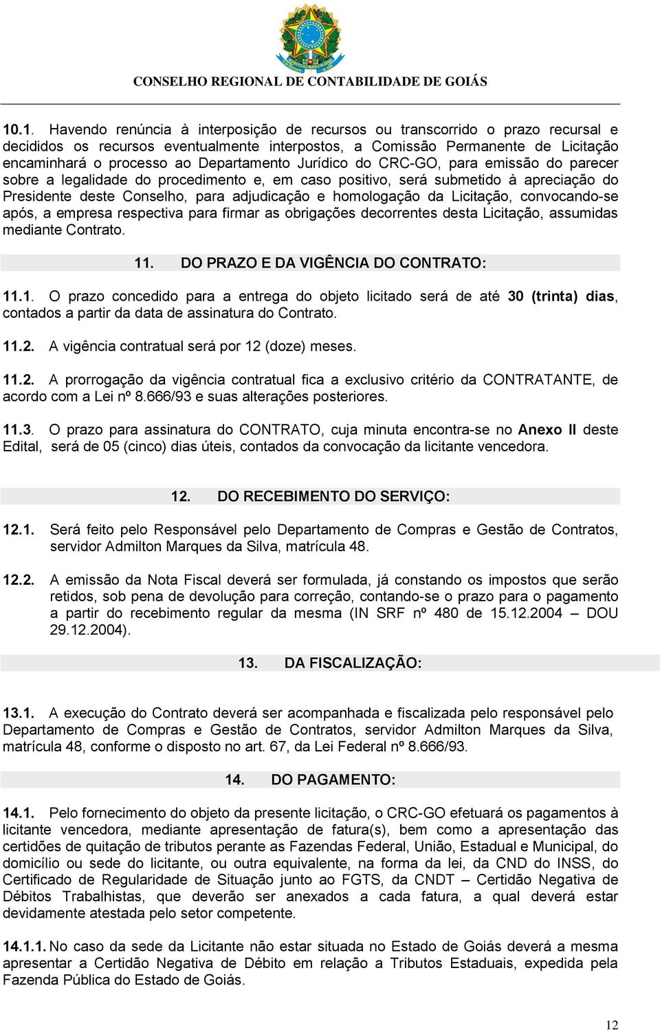 homologação da Licitação, convocando-se após, a empresa respectiva para firmar as obrigações decorrentes desta Licitação, assumidas mediante Contrato. 11