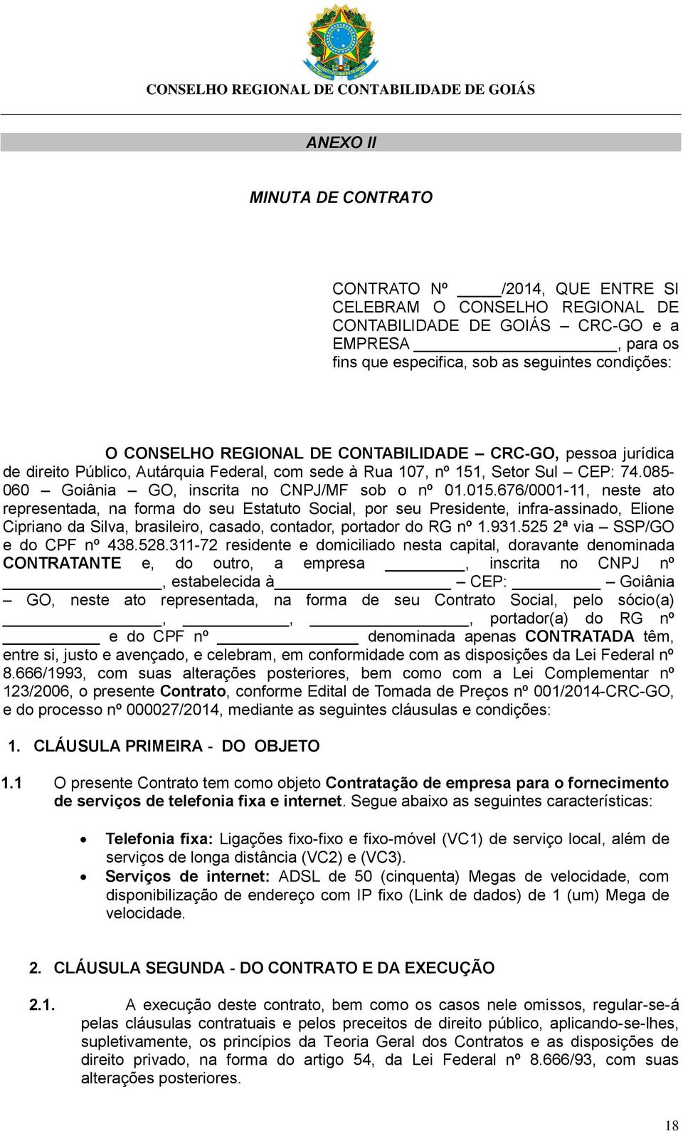 676/0001-11, neste ato representada, na forma do seu Estatuto Social, por seu Presidente, infra-assinado, Elione Cipriano da Silva, brasileiro, casado, contador, portador do RG nº 1.931.