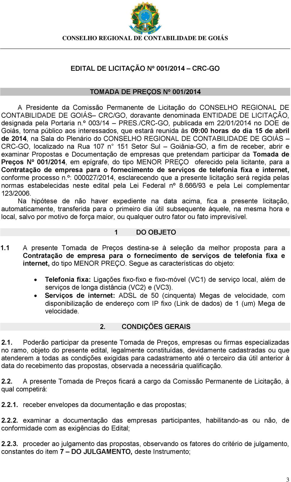 /CRC-GO, publicada em 22/01/2014 no DOE de Goiás, torna público aos interessados, que estará reunida às 09:00 horas do dia 15 de abril de 2014, na Sala do Plenário do CONSELHO REGIONAL DE