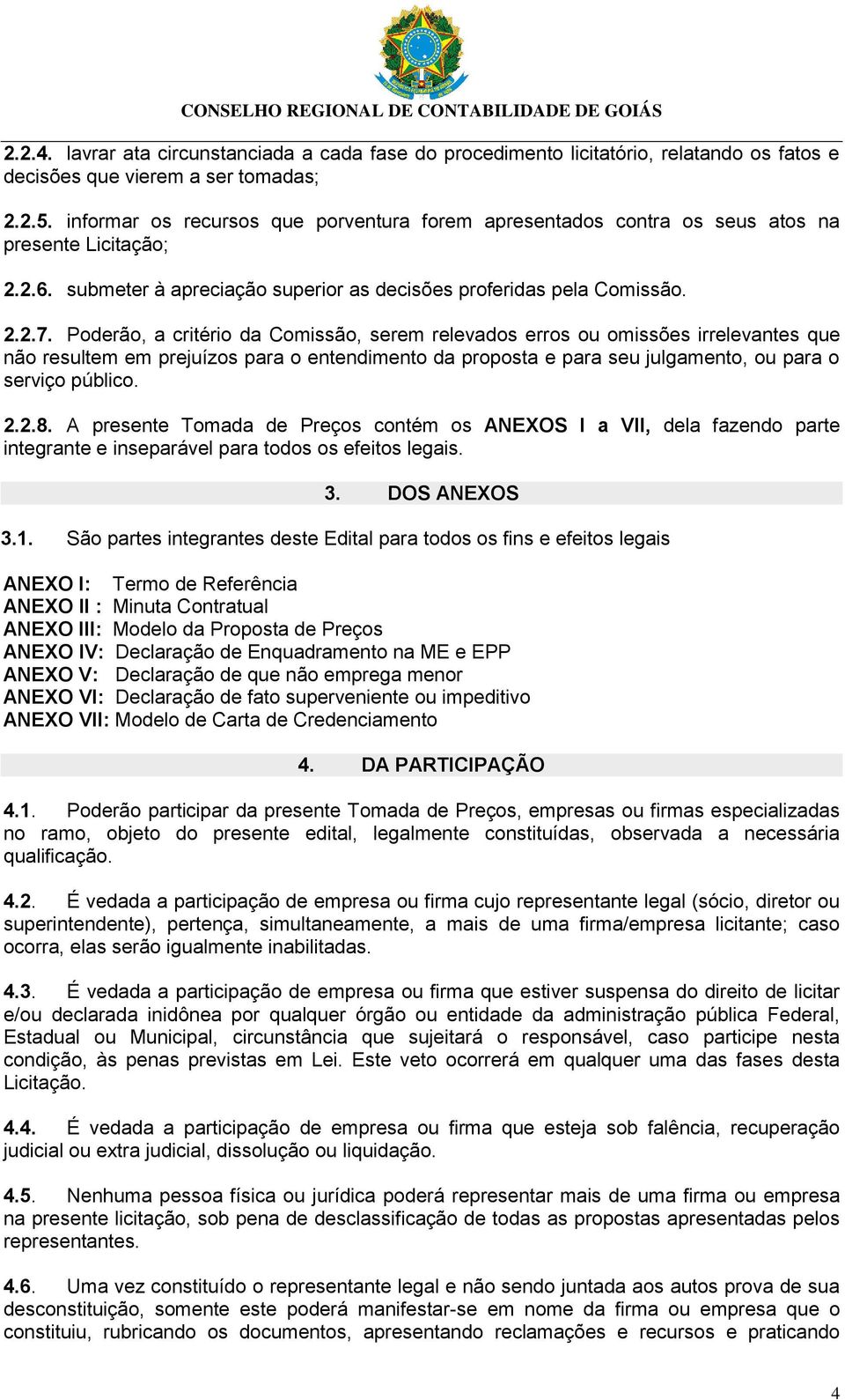 Poderão, a critério da Comissão, serem relevados erros ou omissões irrelevantes que não resultem em prejuízos para o entendimento da proposta e para seu julgamento, ou para o serviço público. 2.2.8.