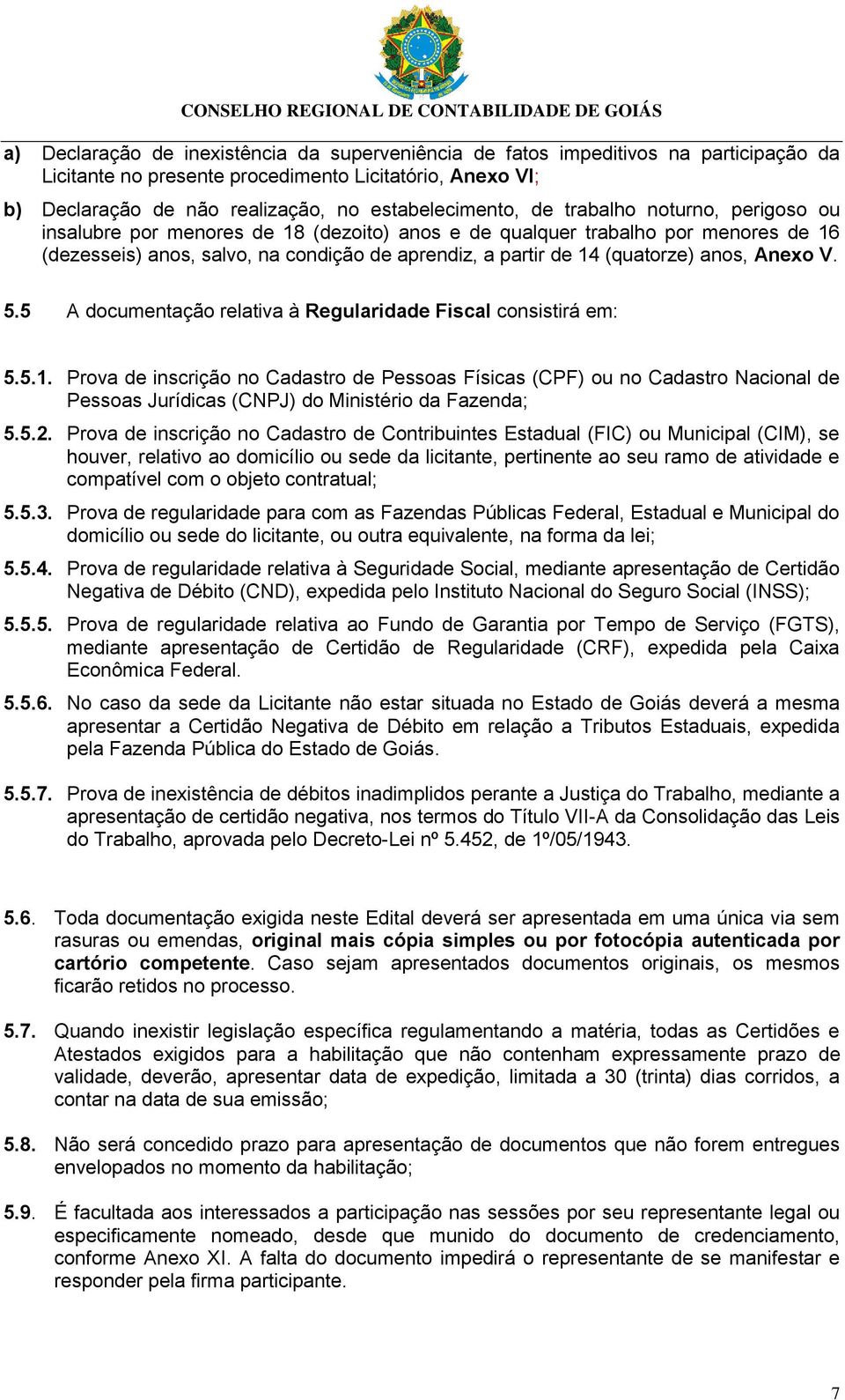 Anexo V. 5.5 A documentação relativa à Regularidade Fiscal consistirá em: 5.5.1.