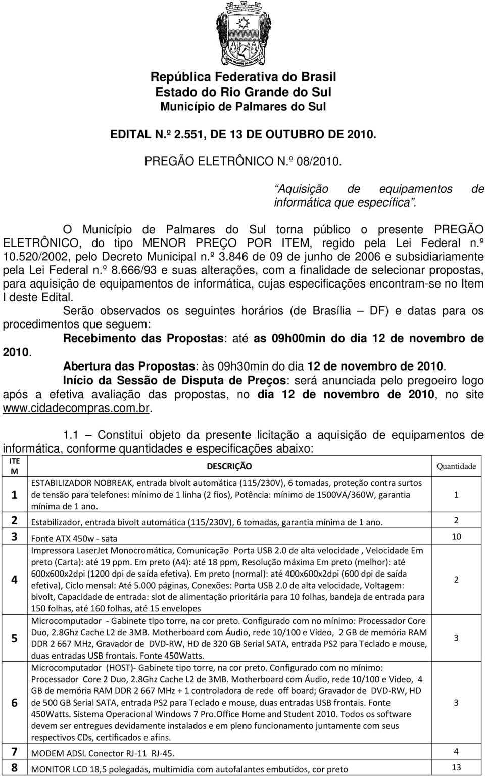 520/2002, pelo Decreto Municipal n.º 3.846 de 09 de junho de 2006 e subsidiariamente pela Lei Federal n.º 8.