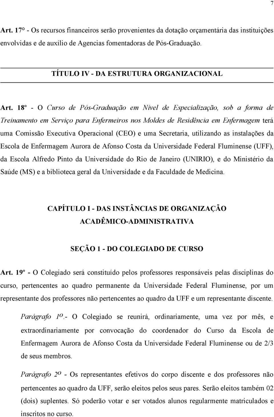 18º - O Curso de Pós-Graduação em Nível de Especialização, sob a forma de Treinamento em Serviço para Enfermeiros nos Moldes de Residência em Enfermagem terá uma Comissão Executiva Operacional (CEO)