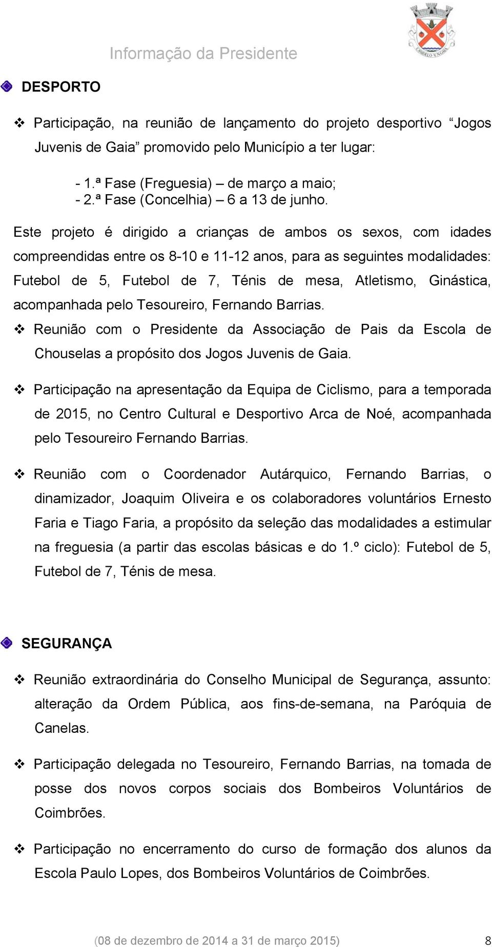 Este projeto é dirigido a crianças de ambos os sexos, com idades compreendidas entre os 8-10 e 11-12 anos, para as seguintes modalidades: Futebol de 5, Futebol de 7, Ténis de mesa, Atletismo,