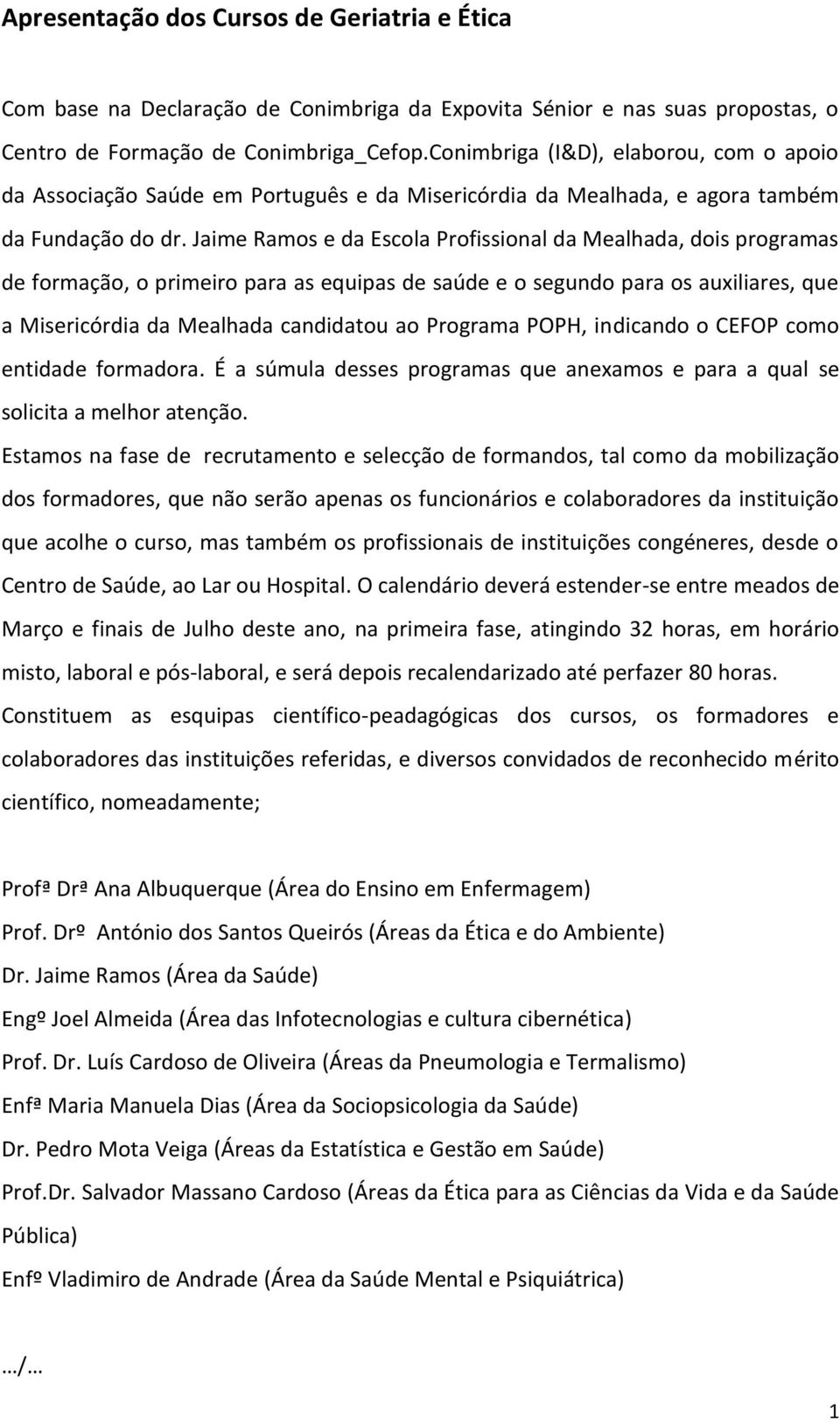 Jaime Ramos e da Escola Profissional da Mealhada, dois programas de formação, o primeiro para as equipas de saúde e o segundo para os auxiliares, que a Misericórdia da Mealhada candidatou ao Programa