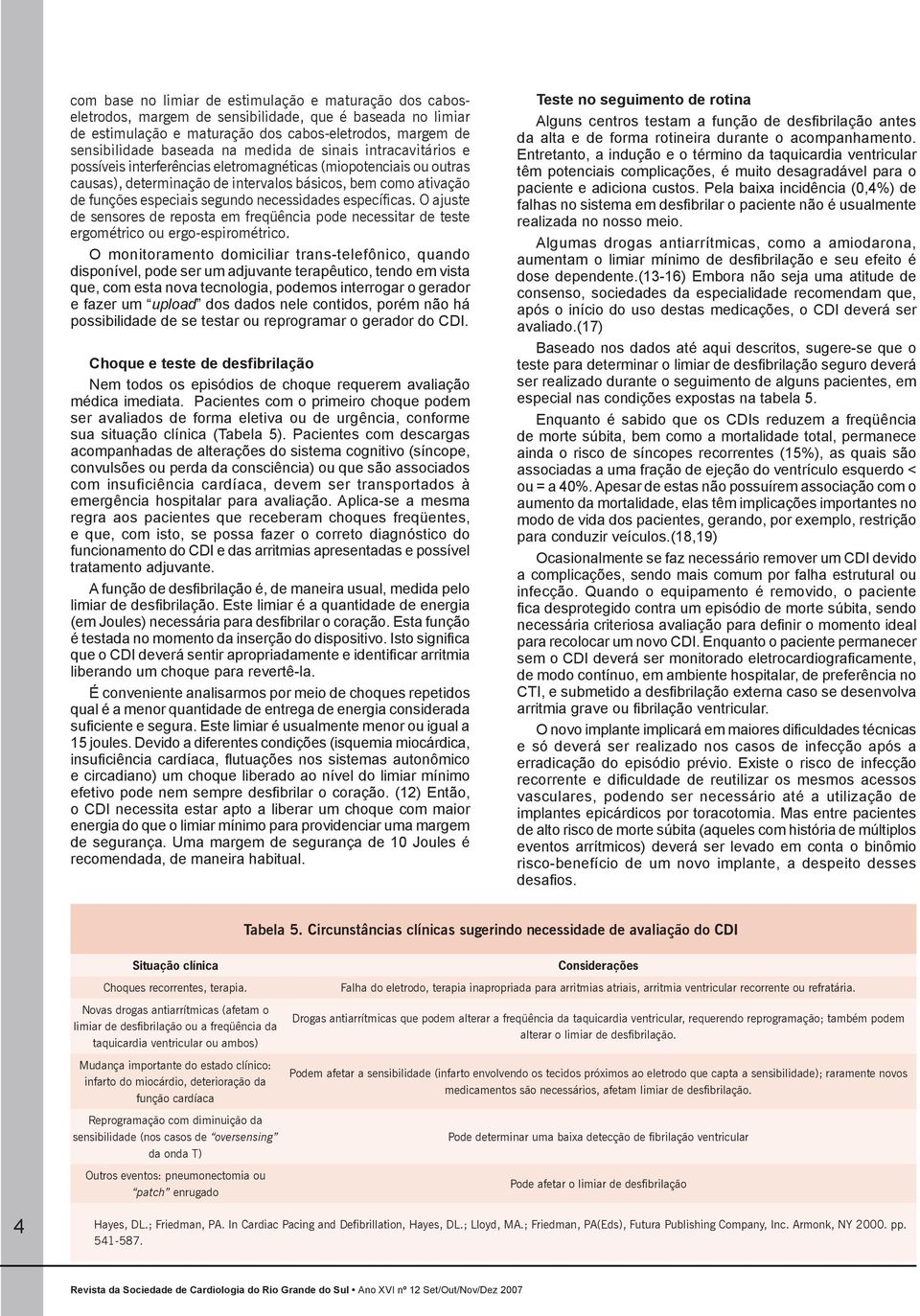 necessidades específicas. O ajuste de sensores de reposta em freqüência pode necessitar de teste ergométrico ou ergo-espirométrico.