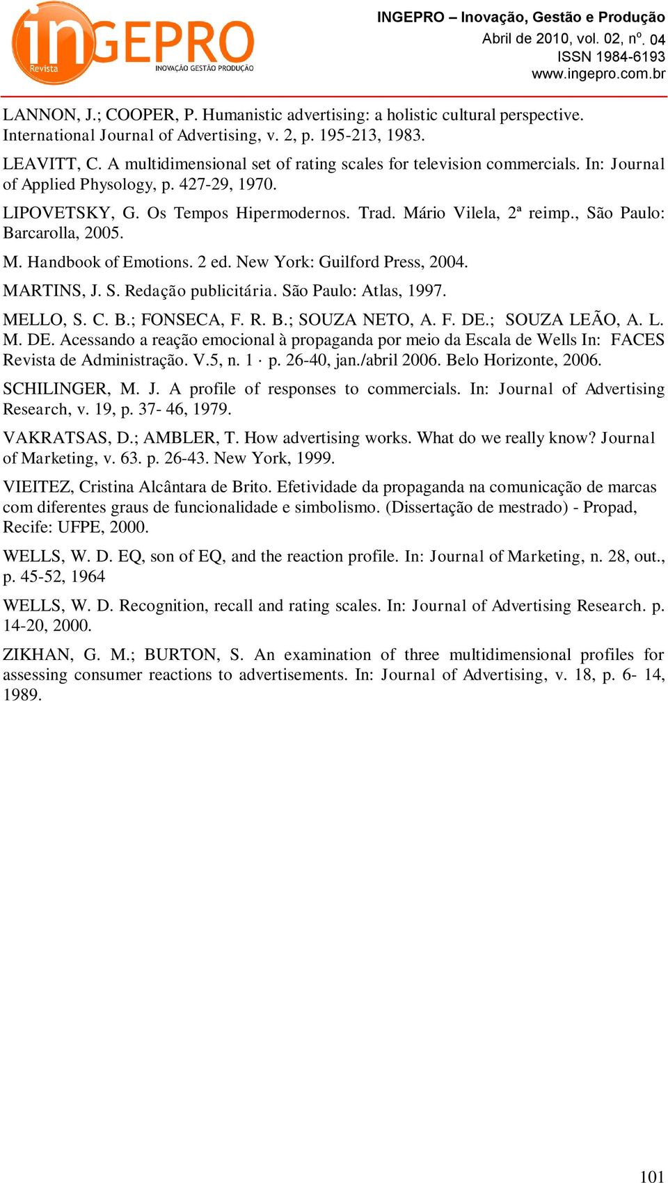 , São Paulo: Barcarolla, 2005. M. Handbook of Emotions. 2 ed. New York: Guilford Press, 2004. MARTINS, J. S. Redação publicitária. São Paulo: Atlas, 1997. INGEPRO Inovação, Gestão e Produção MELLO, S.