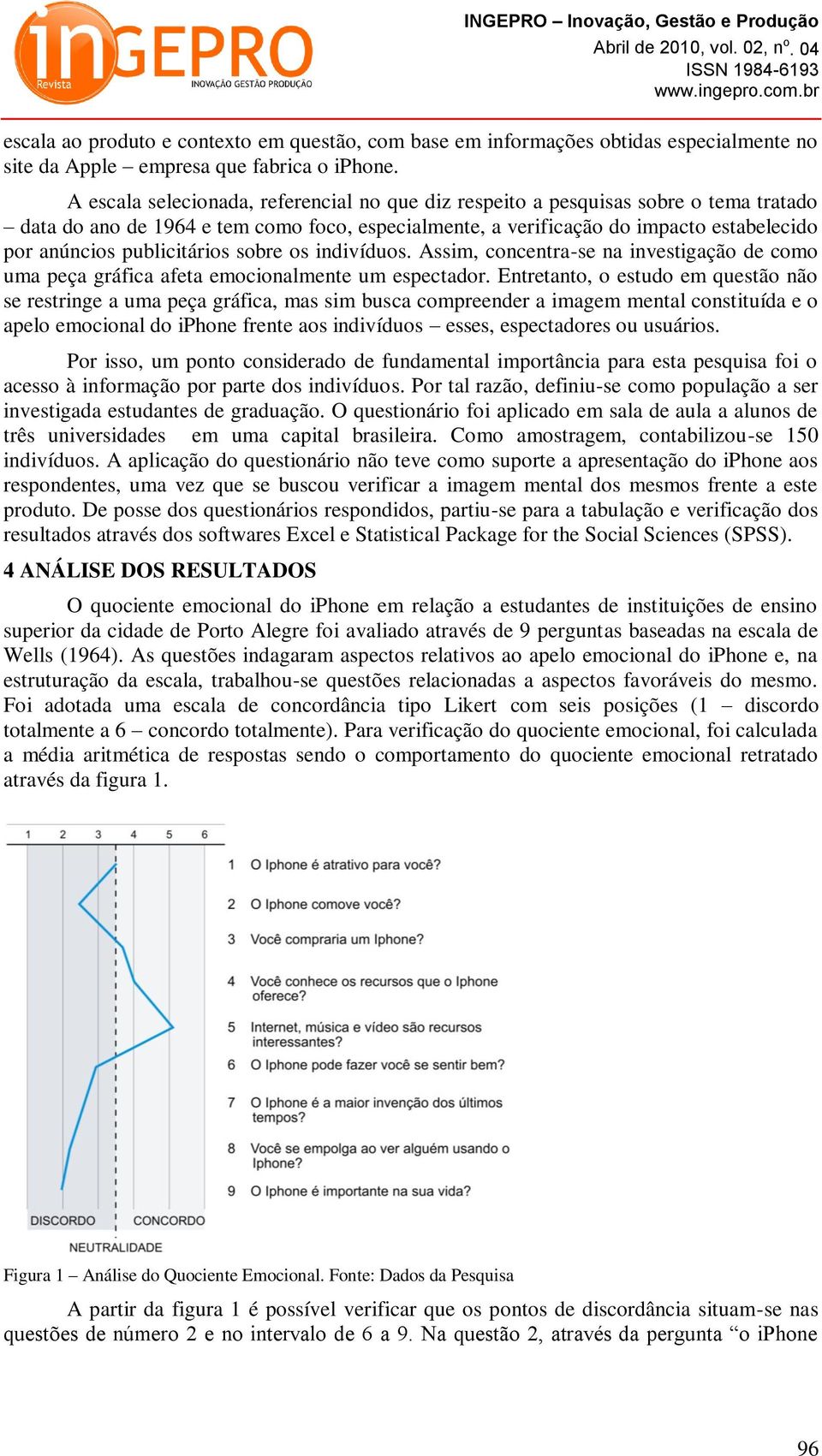 publicitários sobre os indivíduos. Assim, concentra-se na investigação de como uma peça gráfica afeta emocionalmente um espectador.