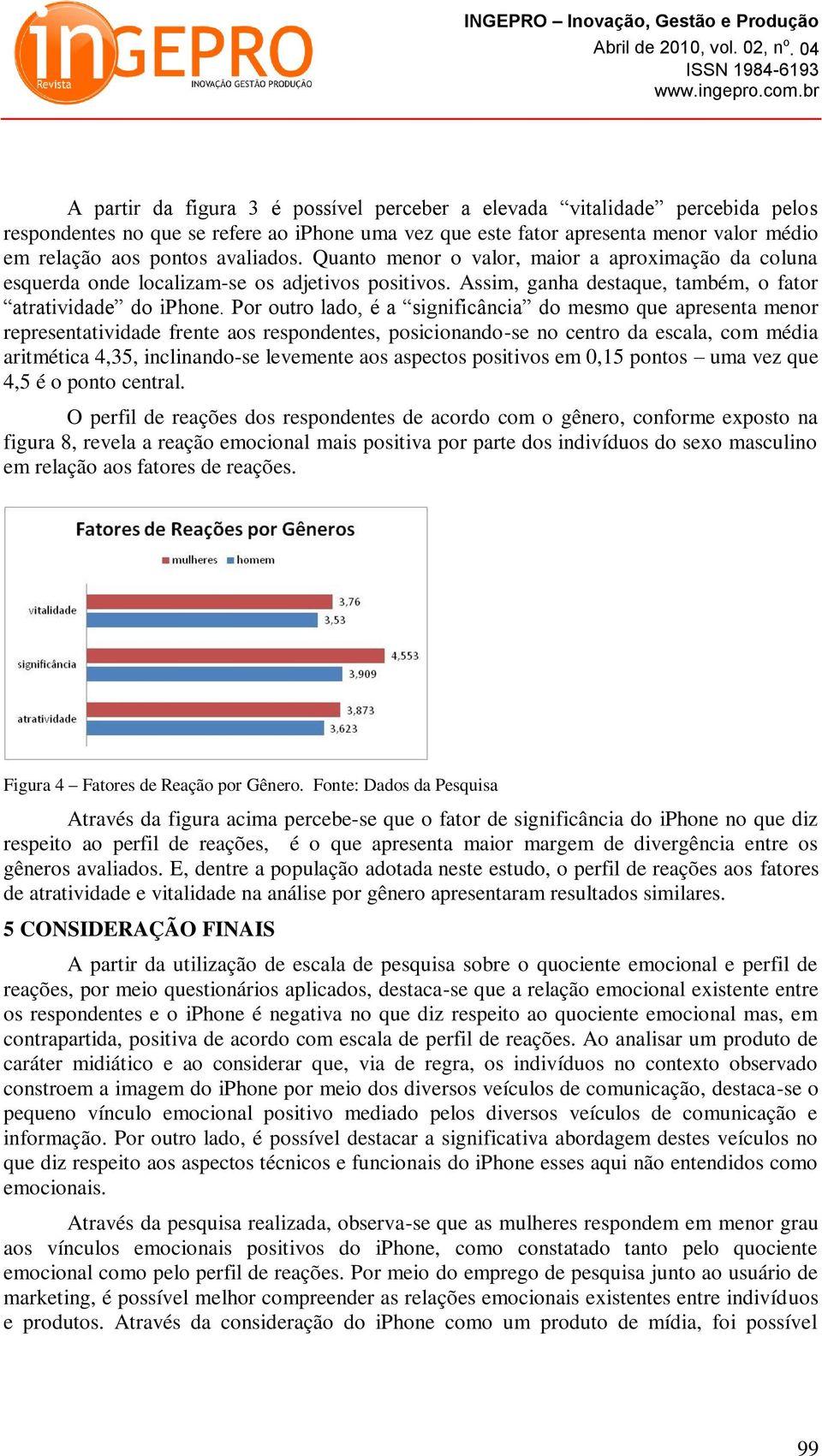 Assim, ganha destaque, também, o fator atratividade do iphone.