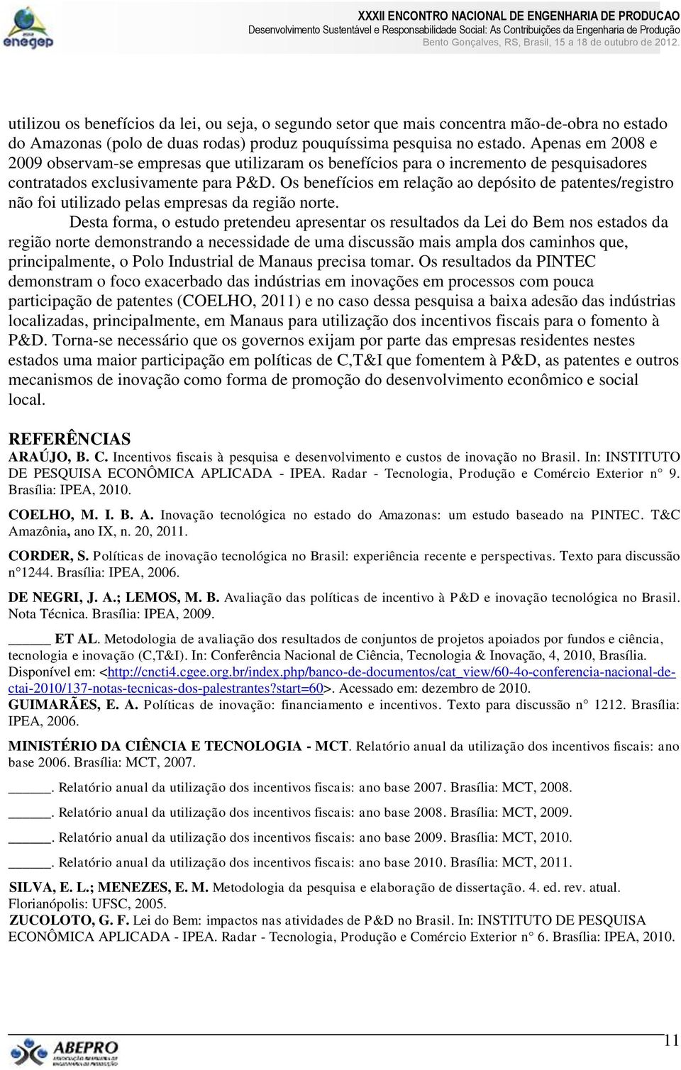 Os benefícios em relação ao depósito de patentes/registro não foi utilizado pelas empresas da região norte.