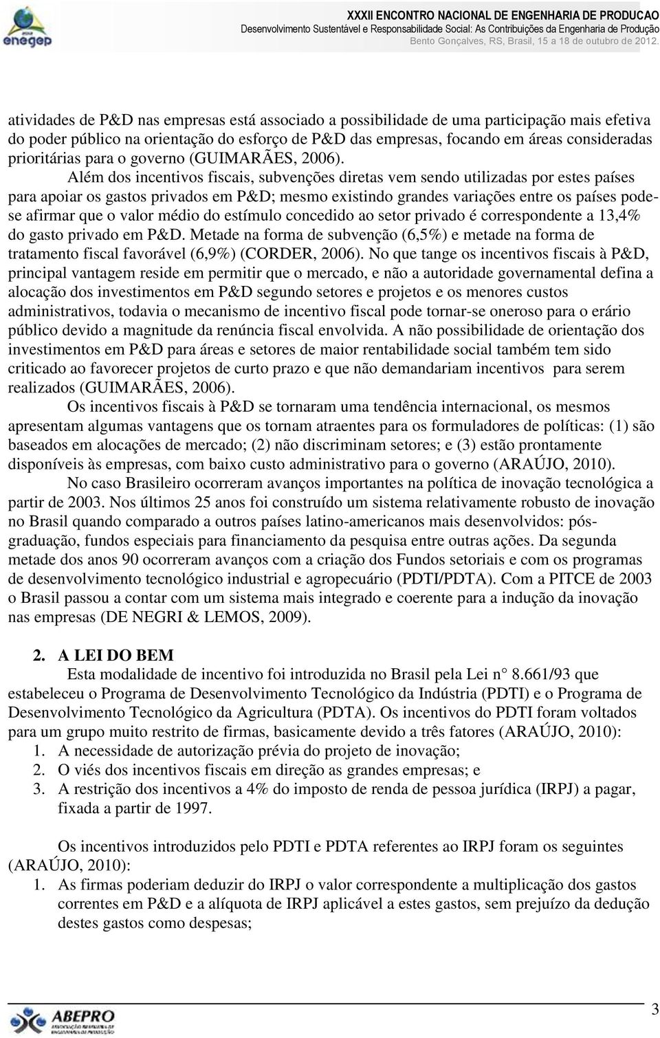 Além dos incentivos fiscais, subvenções diretas vem sendo utilizadas por estes países para apoiar os gastos privados em P&D; mesmo existindo grandes variações entre os países podese afirmar que o