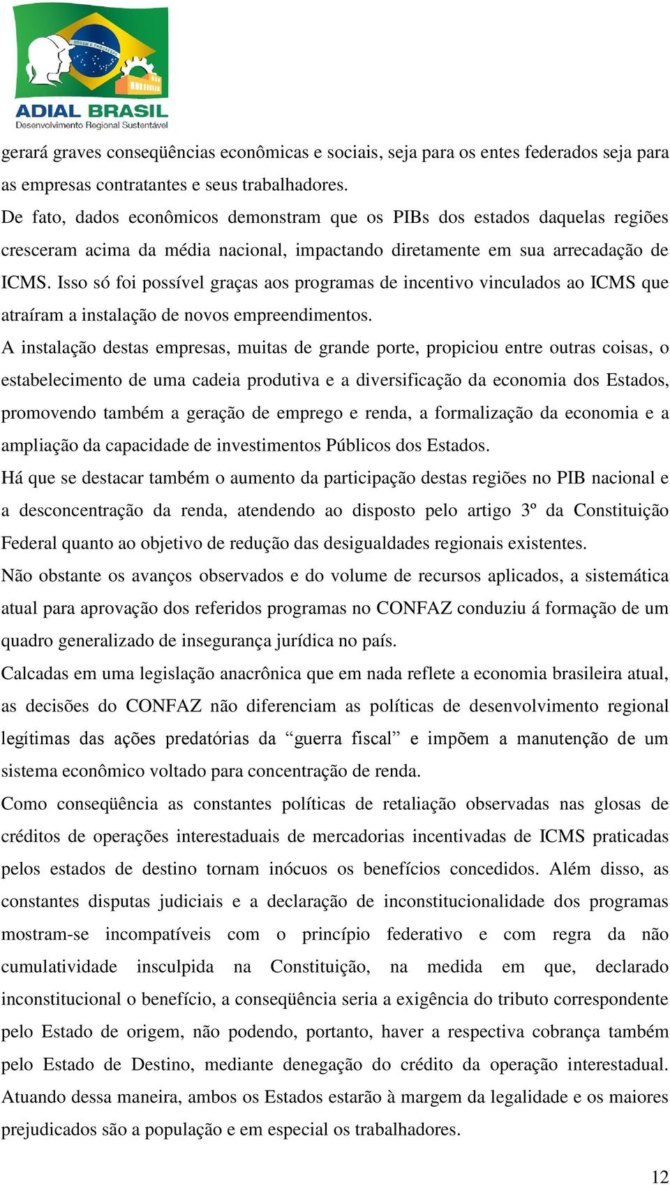 Isso só foi possível graças aos programas de incentivo vinculados ao ICMS que atraíram a instalação de novos empreendimentos.