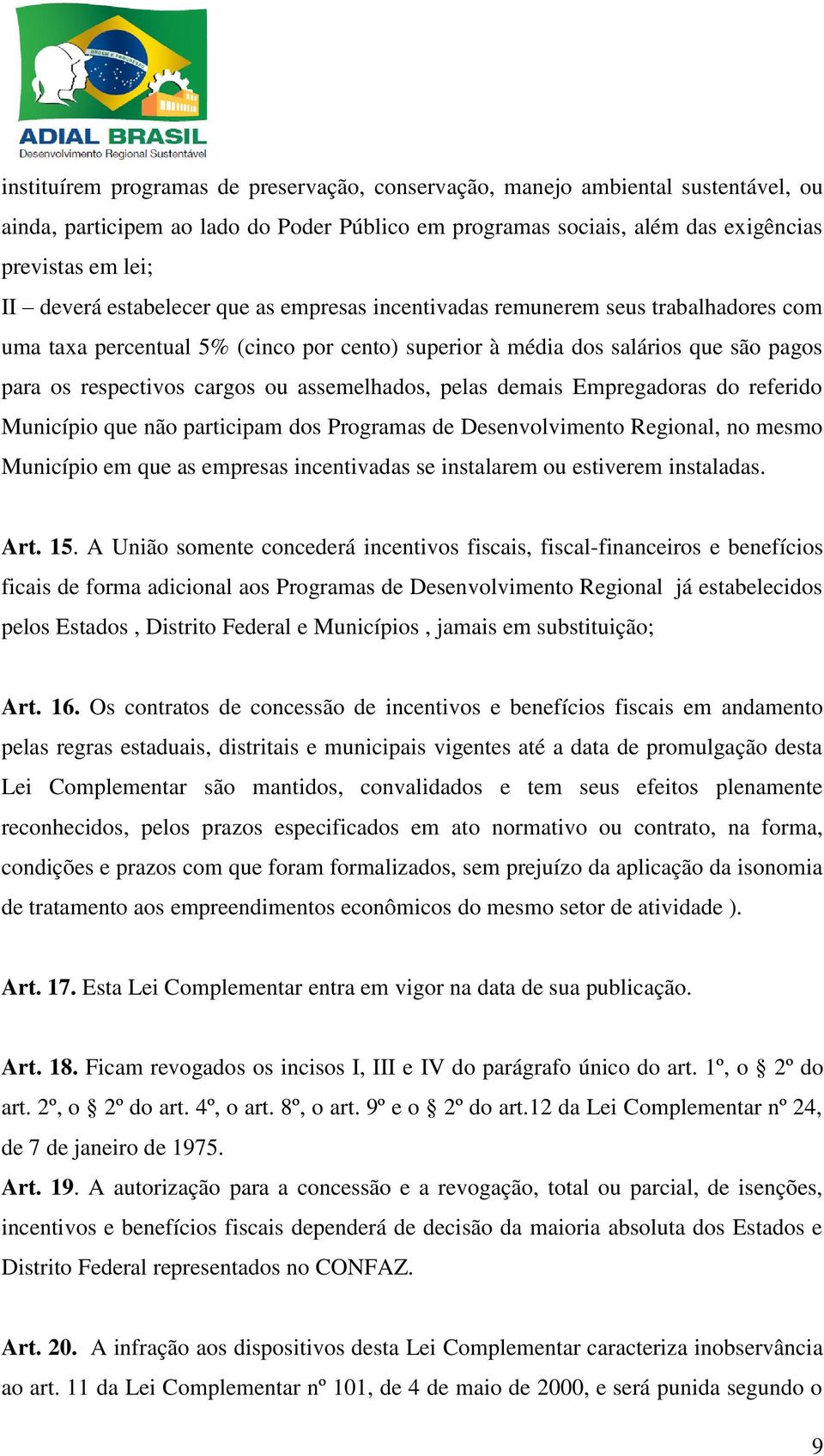 assemelhados, pelas demais Empregadoras do referido Município que não participam dos Programas de Desenvolvimento Regional, no mesmo Município em que as empresas incentivadas se instalarem ou