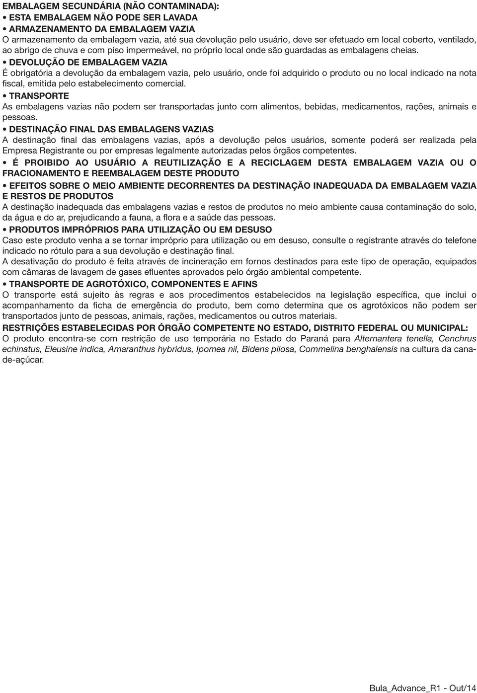 DEVOLUÇÃO DE EMBALAGEM VAZIA É obrigatória a devolução da embalagem vazia, pelo usuário, onde foi adquirido o produto ou no local indicado na nota fiscal, emitida pelo estabelecimento comercial.