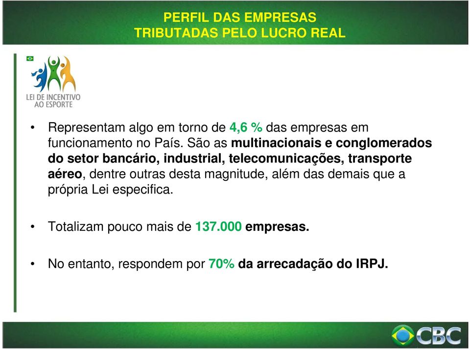 São as multinacionais e conglomerados do setor bancário, industrial, telecomunicações, transporte