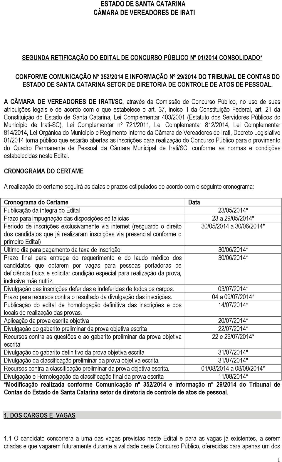 21 da Constituição do Estado de Santa Catarina, Lei Complementar 403/2001 (Estatuto dos Servidores Públicos do Município de Irati-SC), Lei Complementar nº 721/2011, Lei Complementar 812/2014, Lei