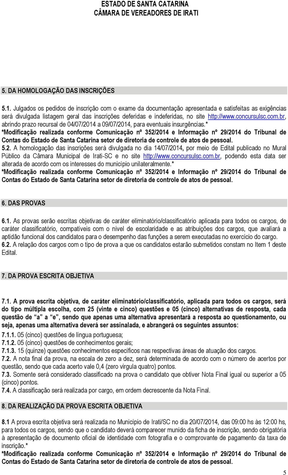 concursulsc.com.br, abrindo prazo recursal de 04/07/2014 a 09/07/2014, para eventuais insurgências.