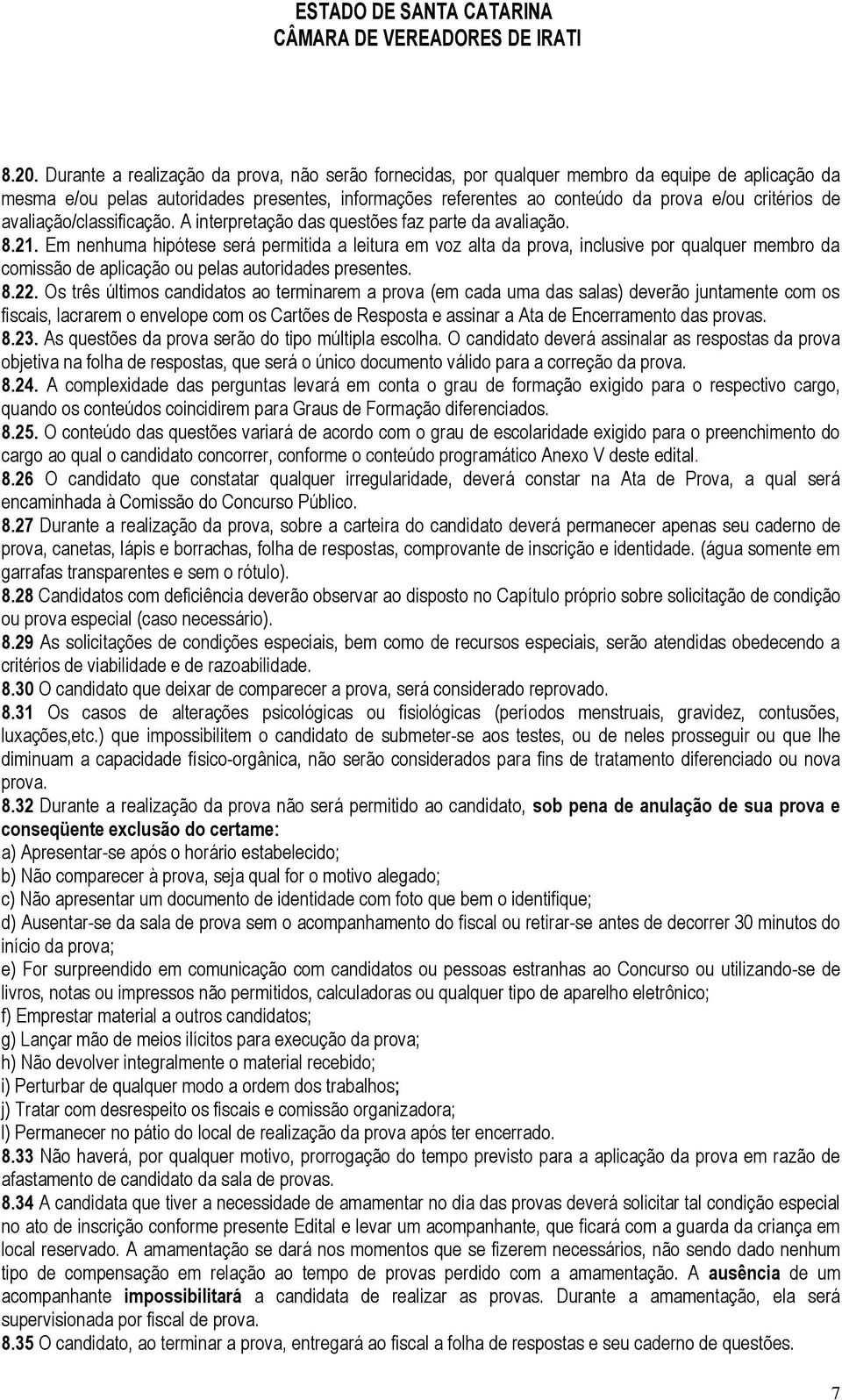 Em nenhuma hipótese será permitida a leitura em voz alta da prova, inclusive por qualquer membro da comissão de aplicação ou pelas autoridades presentes. 8.22.