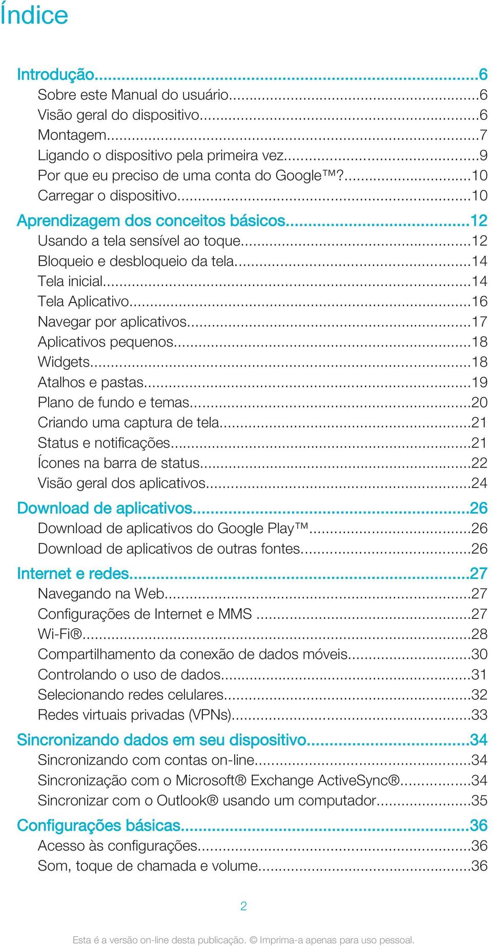 ..16 Navegar por aplicativos...17 Aplicativos pequenos...18 Widgets...18 Atalhos e pastas...19 Plano de fundo e temas...20 Criando uma captura de tela...21 Status e notificações.