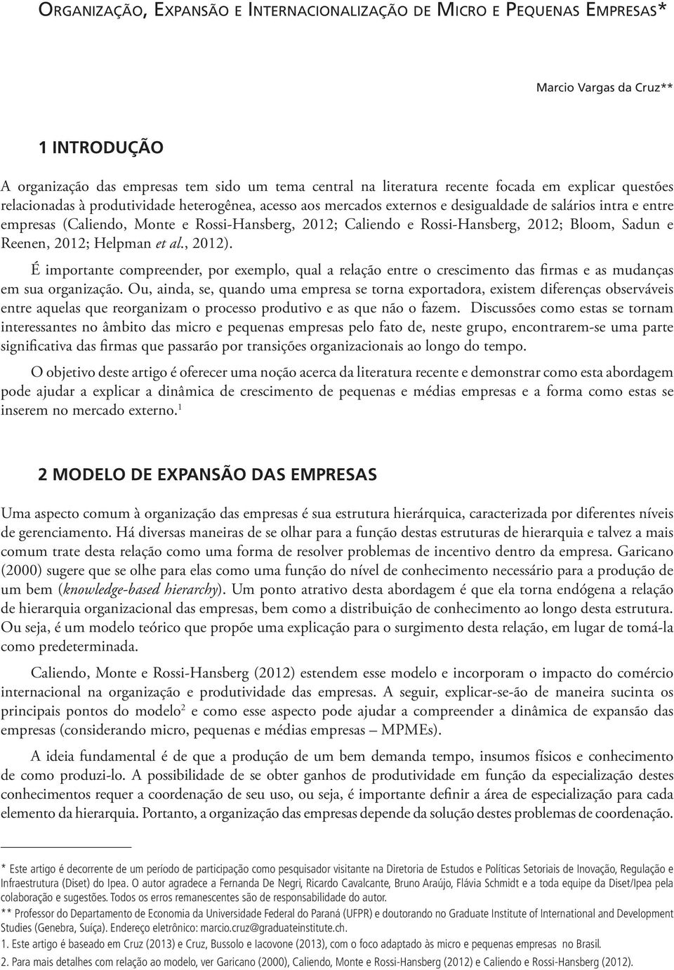 Rossi-Hansberg, ; Bloom, Sadun e Reenen, ; Helpman et al.,. É importante compreender, por exemplo, qual a relação entre o crescimento das firmas e as mudanças em sua organização.