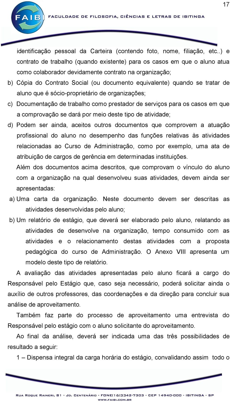 tratar de aluno que é sócio-proprietário de organizações; c) Documentação de trabalho como prestador de serviços para os casos em que a comprovação se dará por meio deste tipo de atividade; d) Podem