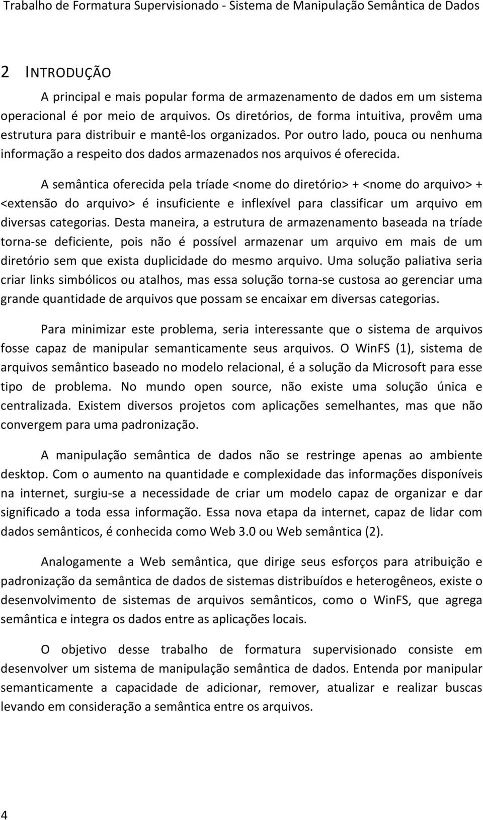 A semântica oferecida pela tríade <nome do diretório> + <nome do arquivo> + <extensão do arquivo> é insuficiente e inflexível para classificar um arquivo em diversas categorias.