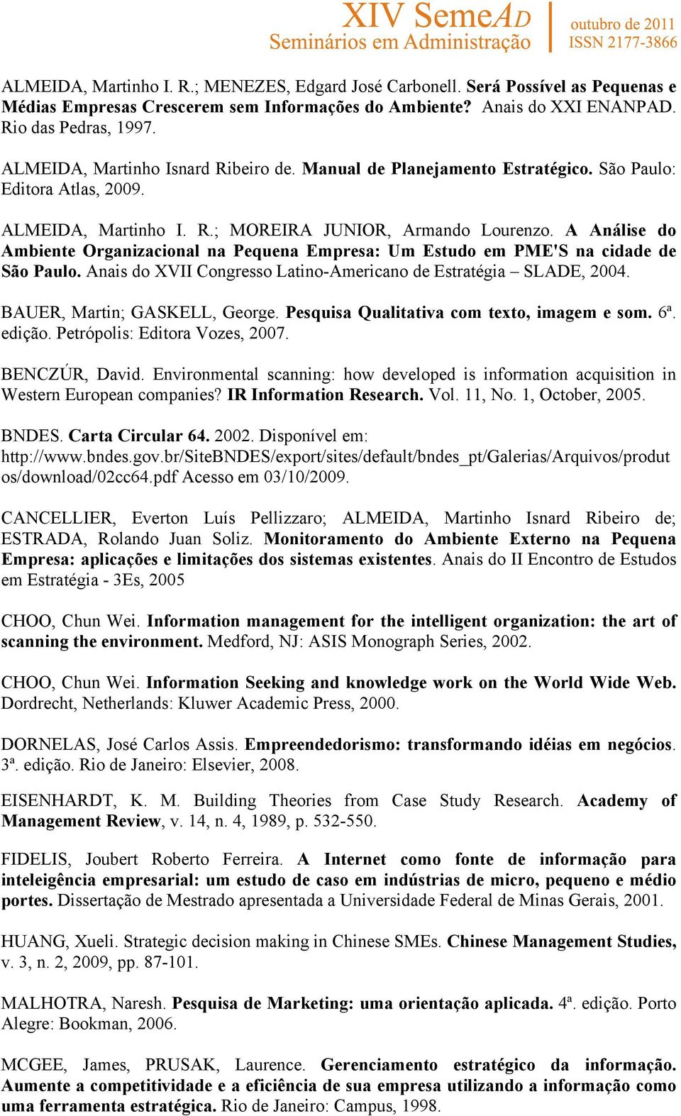 A Análise do Ambiente Organizacional na Pequena Empresa: Um Estudo em PME'S na cidade de São Paulo. Anais do XVII Congresso Latino-Americano de Estratégia SLADE, 2004. BAUER, Martin; GASKELL, George.